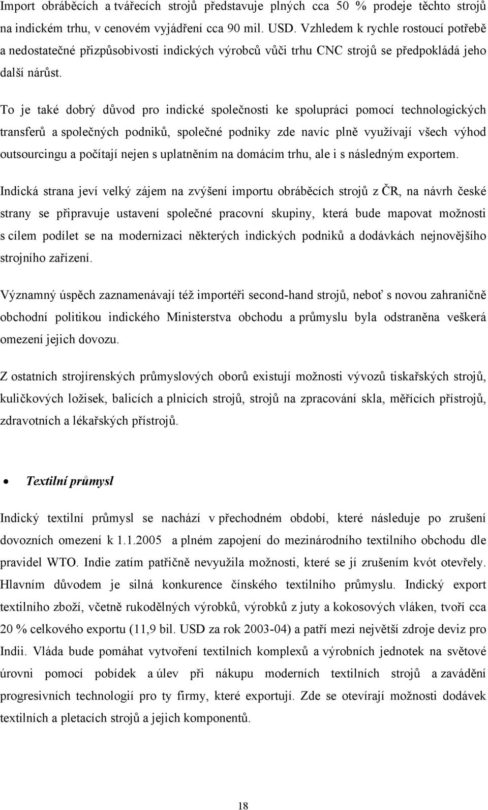 To je také dobrý důvod pro indické společnosti ke spolupráci pomocí technologických transferů a společných podniků, společné podniky zde navíc plně využívají všech výhod outsourcingu a počítají nejen