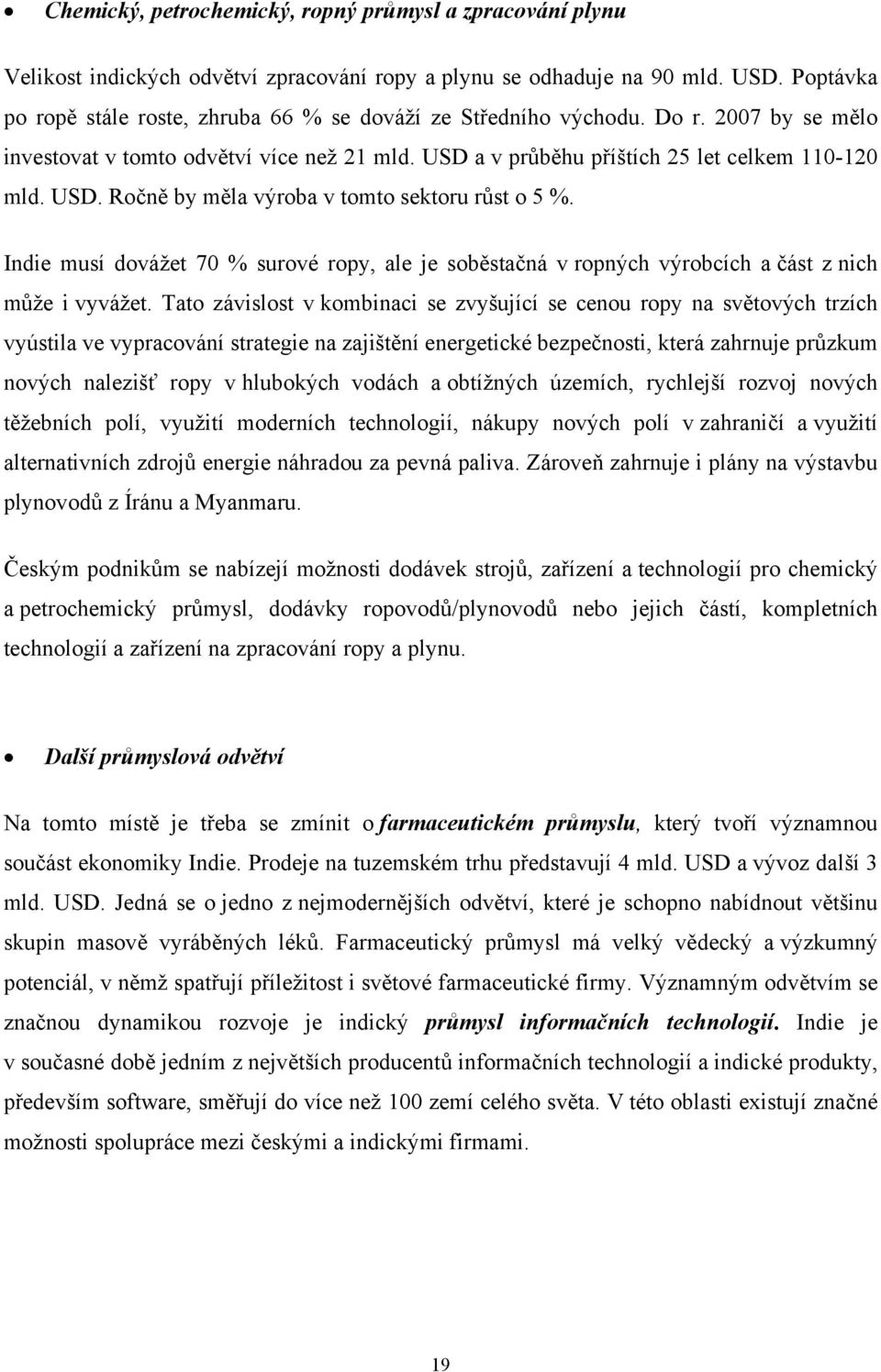 Indie musí dovážet 70 % surové ropy, ale je soběstačná v ropných výrobcích a část z nich může i vyvážet.