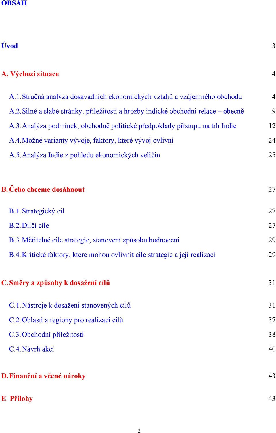 Měřitelné cíle strategie, stanovení způsobu hodnocení 29 B.4. Kritické faktory, které mohou ovlivnit cíle strategie a její realizaci 29 C. Směry a způsoby k dosažení cílů 31 