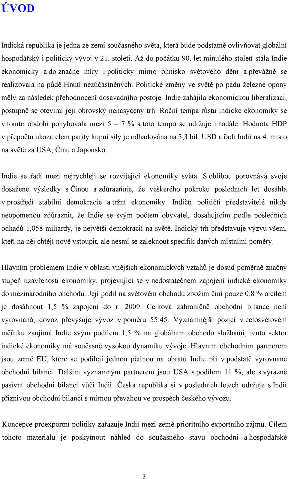 Politické změny ve světě po pádu železné opony měly za následek přehodnocení dosavadního postoje. Indie zahájila ekonomickou liberalizaci, postupně se otevíral její obrovský nenasycený trh.