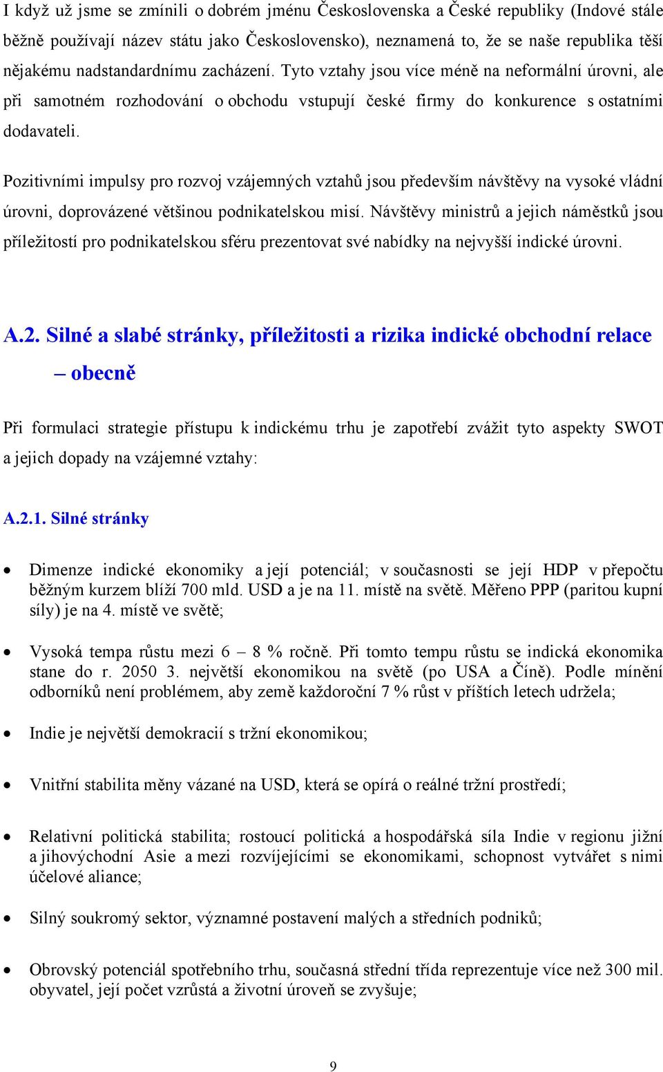 Pozitivními impulsy pro rozvoj vzájemných vztahů jsou především návštěvy na vysoké vládní úrovni, doprovázené většinou podnikatelskou misí.