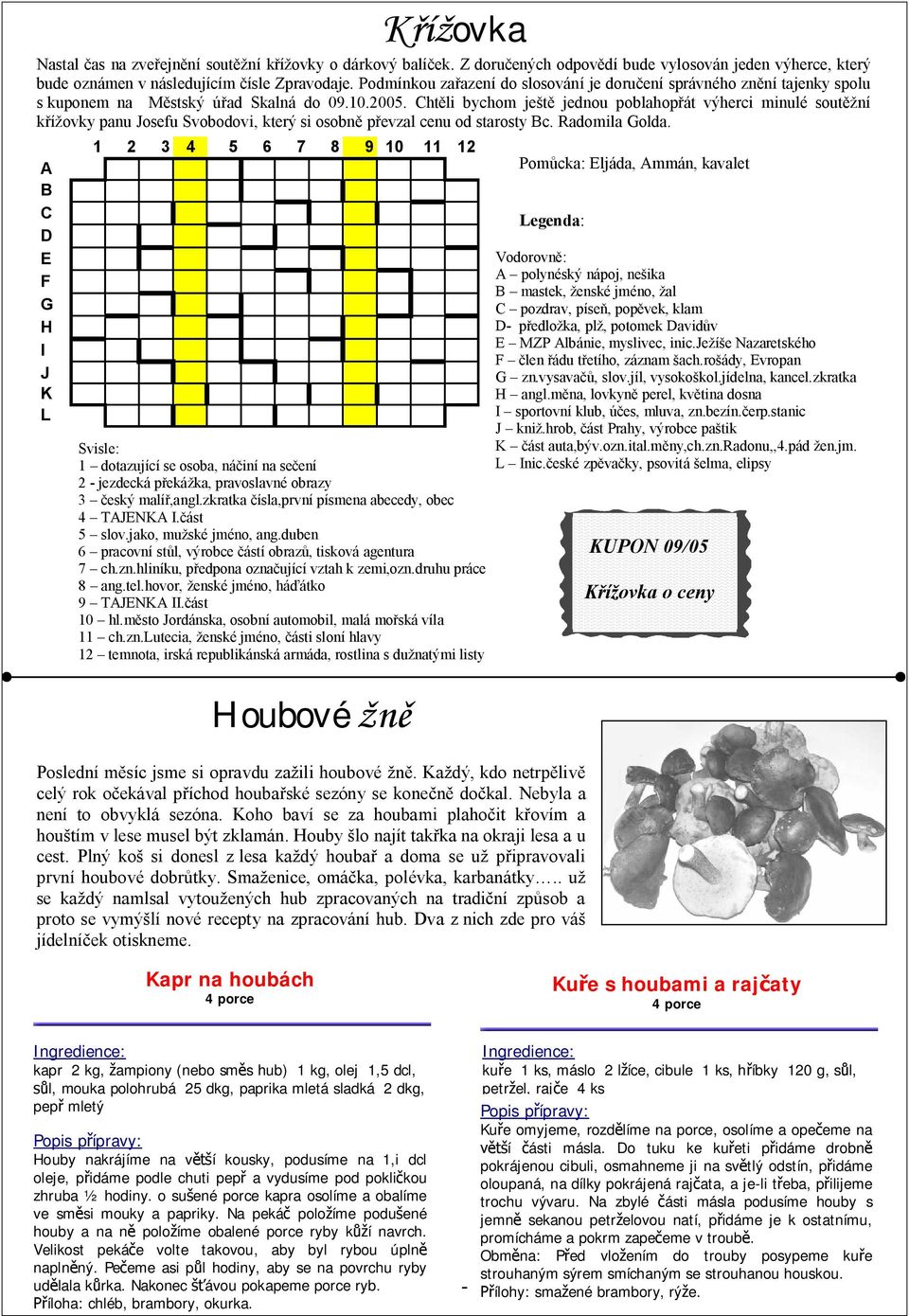 Cht li bychom je jednou poblahop át výherci minulé sout ní ovky panu Josefu Svobodovi, který si osobn p evzal cenu od starosty Bc. Radomila Golda.