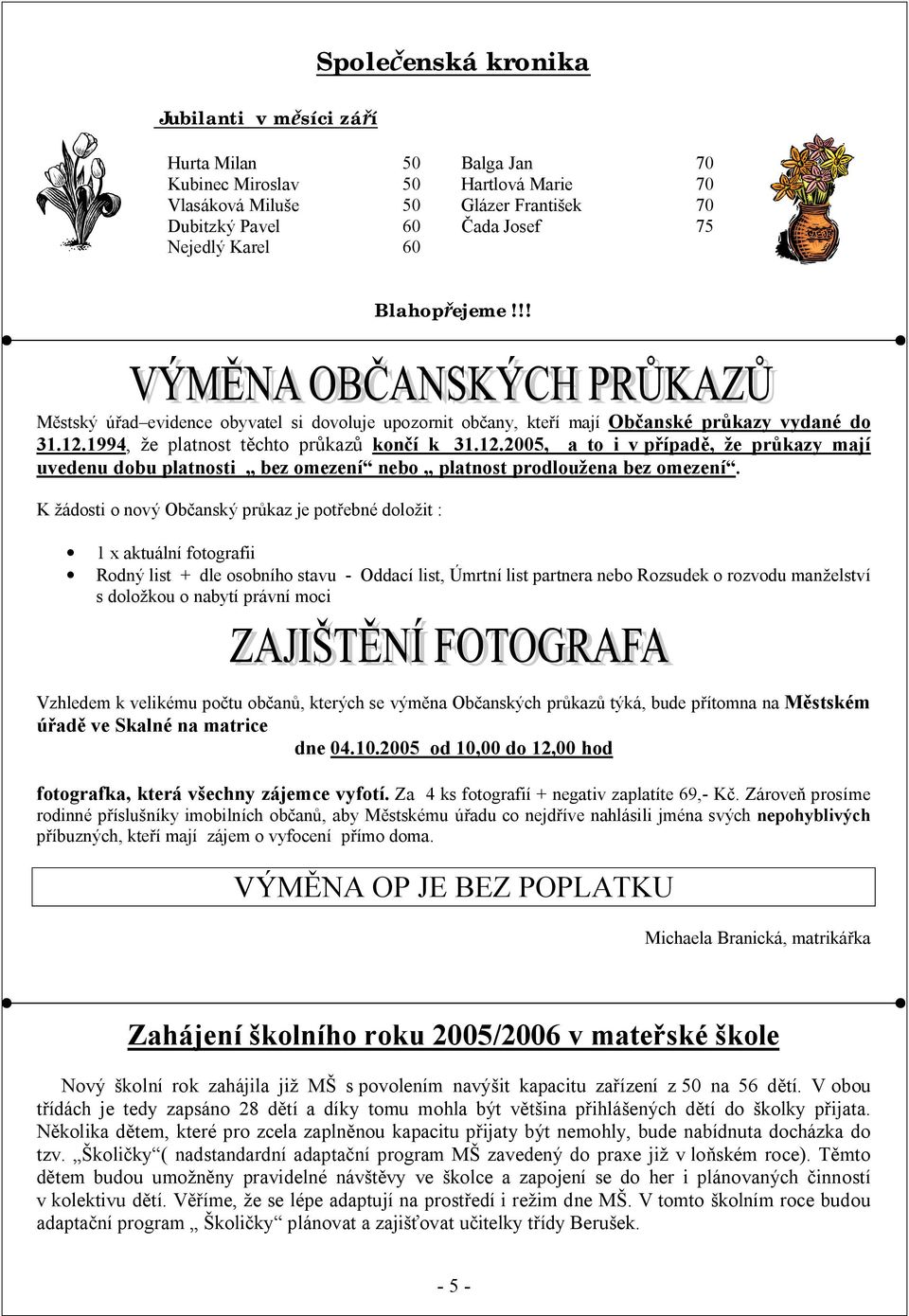 1994, e platnost t chto pr kaz kon í k 31.12.2005, a to i v p ípad, e pr kazy mají uvedenu dobu platnosti bez omezení nebo platnost prodlou ena bez omezení.