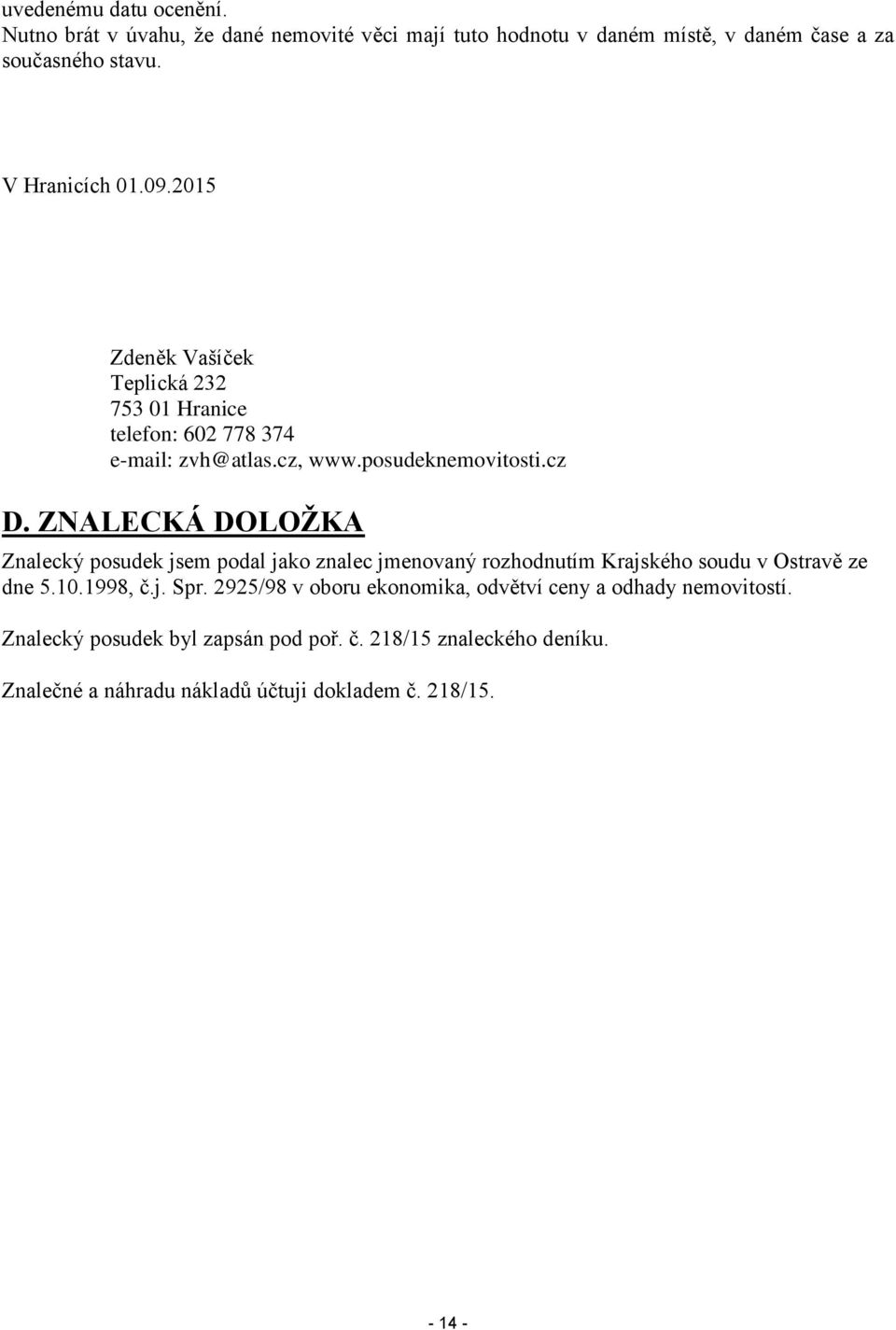 ZNALECKÁ DOLOŽKA Znalecký posudek jsem podal jako znalec jmenovaný rozhodnutím Krajského soudu v Ostravě ze dne 5.10.1998, č.j. Spr.