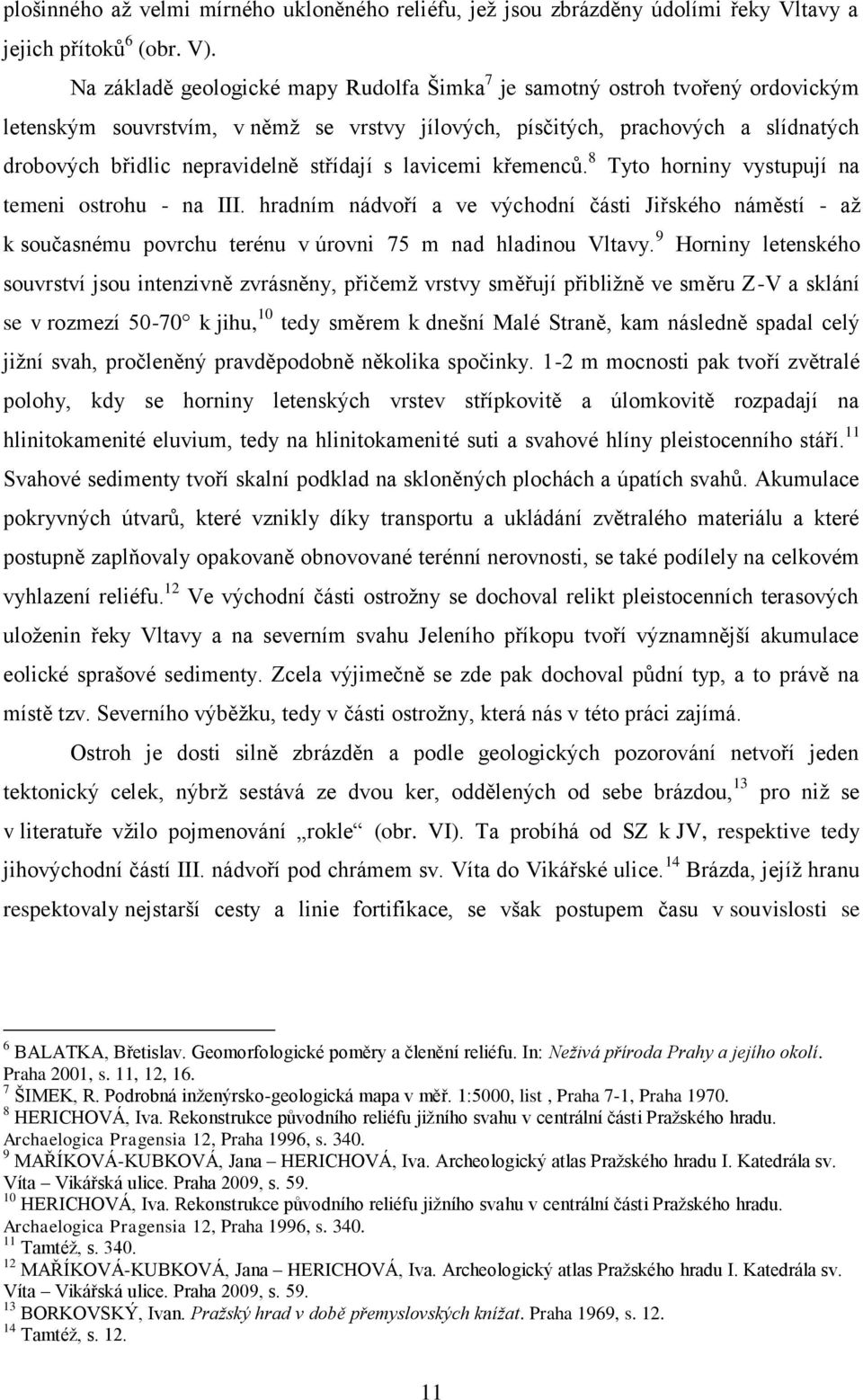 střídají s lavicemi křemenců. 8 Tyto horniny vystupují na temeni ostrohu - na III.