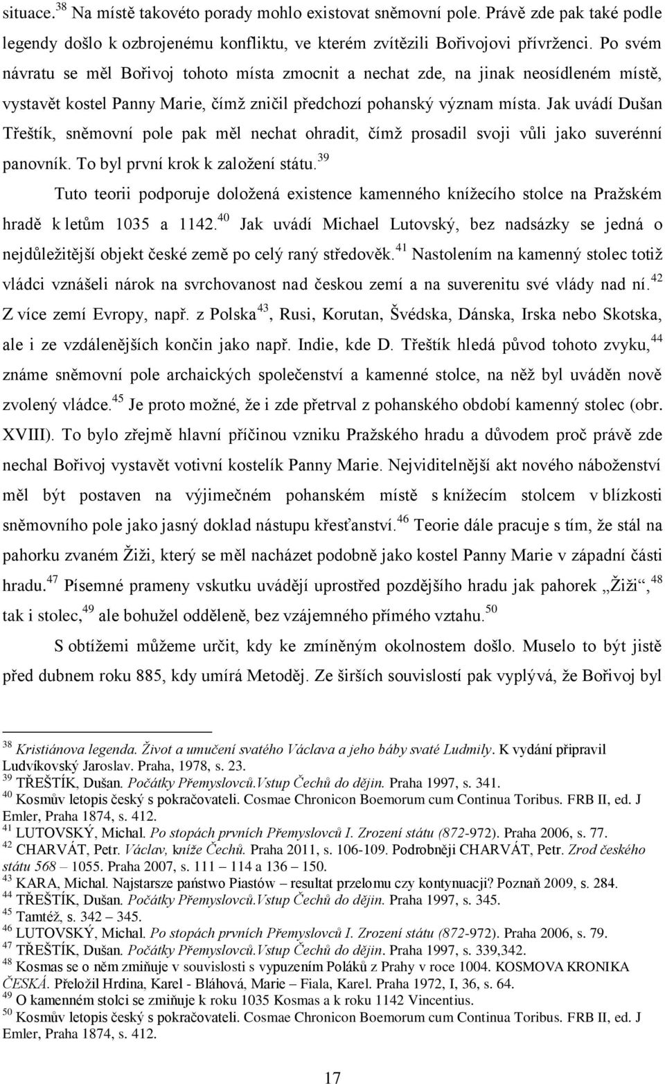 Jak uvádí Dušan Třeštík, sněmovní pole pak měl nechat ohradit, čímž prosadil svoji vůli jako suverénní panovník. To byl první krok k založení státu.