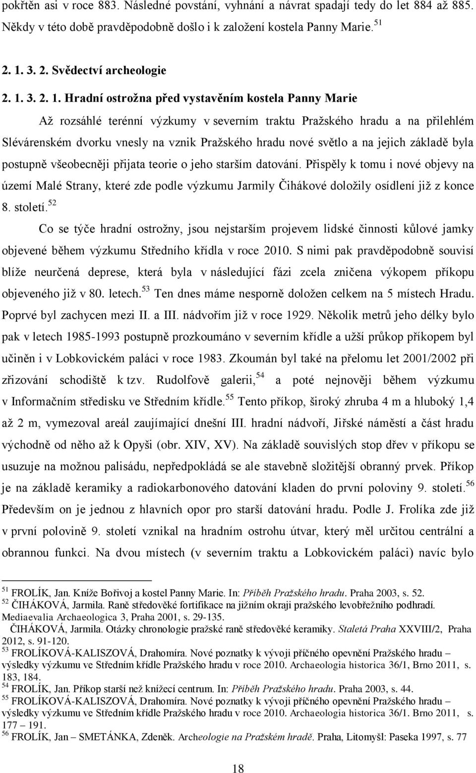 Hradní ostrožna před vystavěním kostela Panny Marie Až rozsáhlé terénní výzkumy v severním traktu Pražského hradu a na přilehlém Slévárenském dvorku vnesly na vznik Pražského hradu nové světlo a na