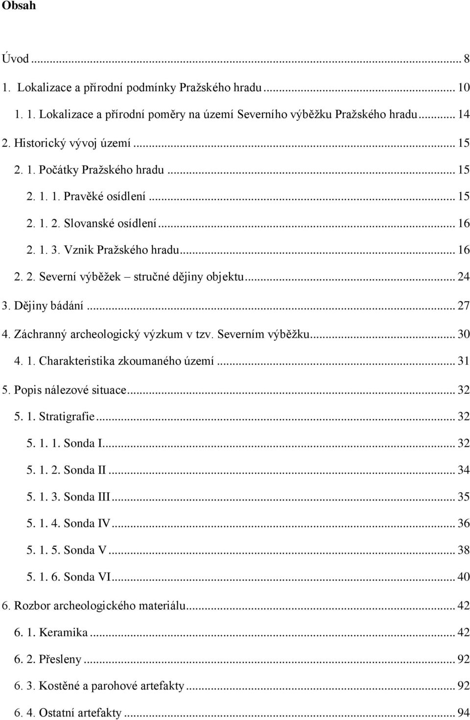 Záchranný archeologický výzkum v tzv. Severním výběžku... 30 4. 1. Charakteristika zkoumaného území... 31 5. Popis nálezové situace... 32 5. 1. Stratigrafie... 32 5. 1. 1. Sonda I... 32 5. 1. 2.