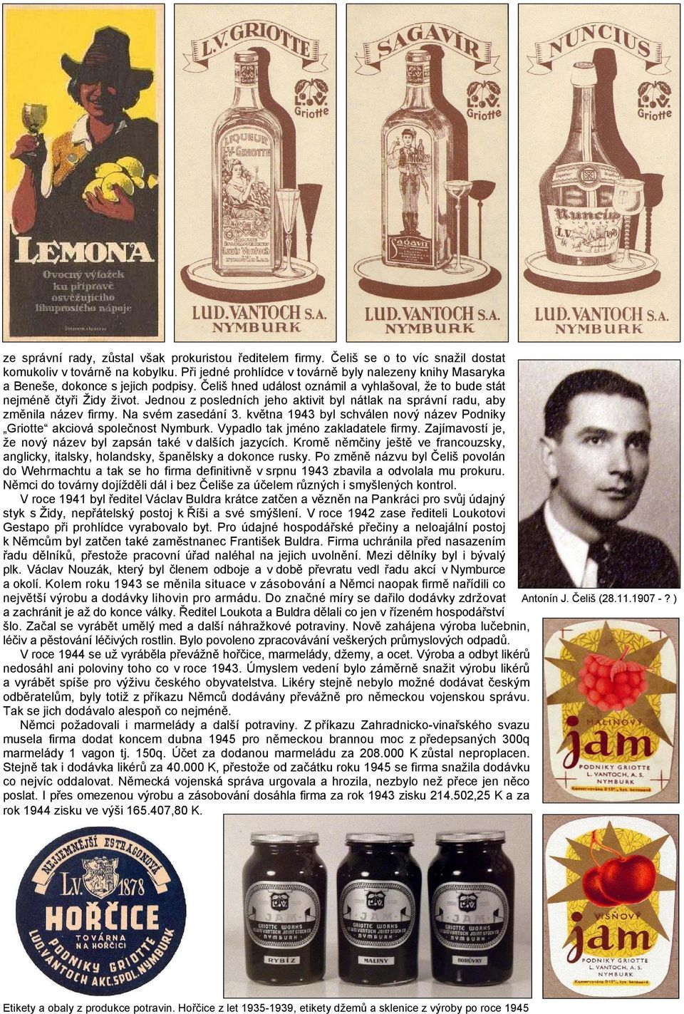 Jednou z posledních jeho aktivit byl nátlak na správní radu, aby změnila název firmy. Na svém zasedání 3. května 1943 byl schválen nový název Podniky Griotte akciová společnost Nymburk.