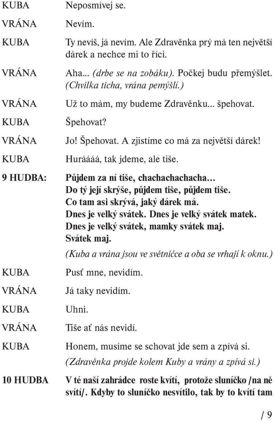 9 HUDBA: Půjdem za ní tiše, chachachachacha... Do tý její skrýše, půjdem tiše, půjdem tiše. Co tam asi skrývá, jaký dárek má. Dnes je velký svátek. Dnes je velký svátek matek.