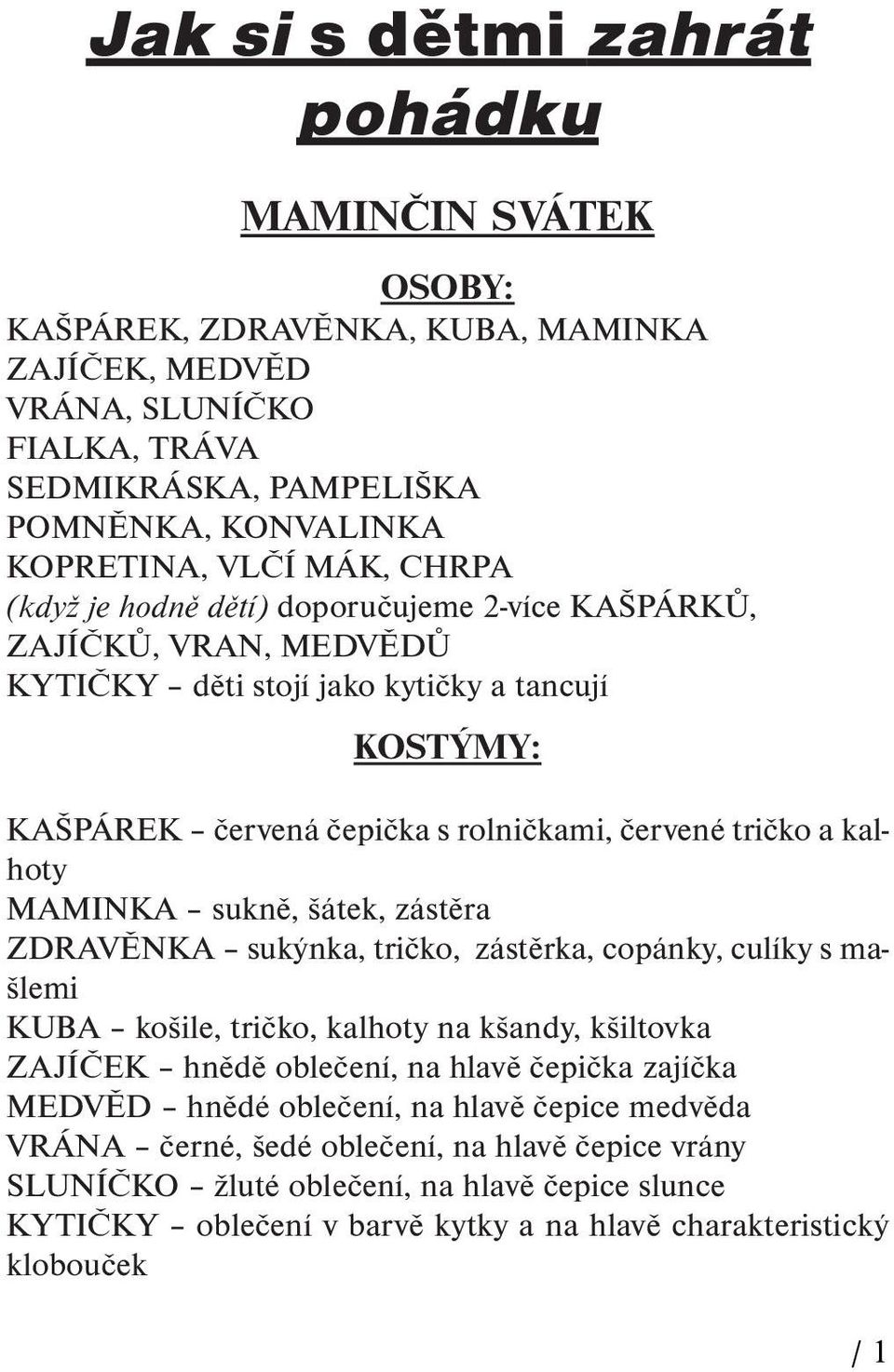 MAMINKA sukně, šátek, zástěra ZDRAVĚNKA sukýnka, tričko, zástěrka, copánky, culíky s mašlemi košile, tričko, kalhoty na kšandy, kšiltovka ZAJÍČEK hnědě oblečení, na hlavě čepička zajíčka MEDVĚD