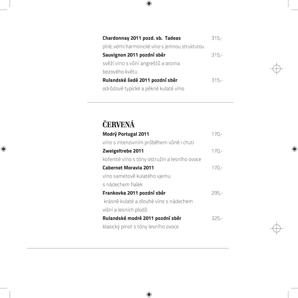 2011 pozdní sběr 315,- odrůdově typické a pěkně kulaté víno ČERVENÁ Modrý Portugal 2011 170,- víno s intenzivním průběhem vůně i chuti Zweigeltrebe 2011 170,-