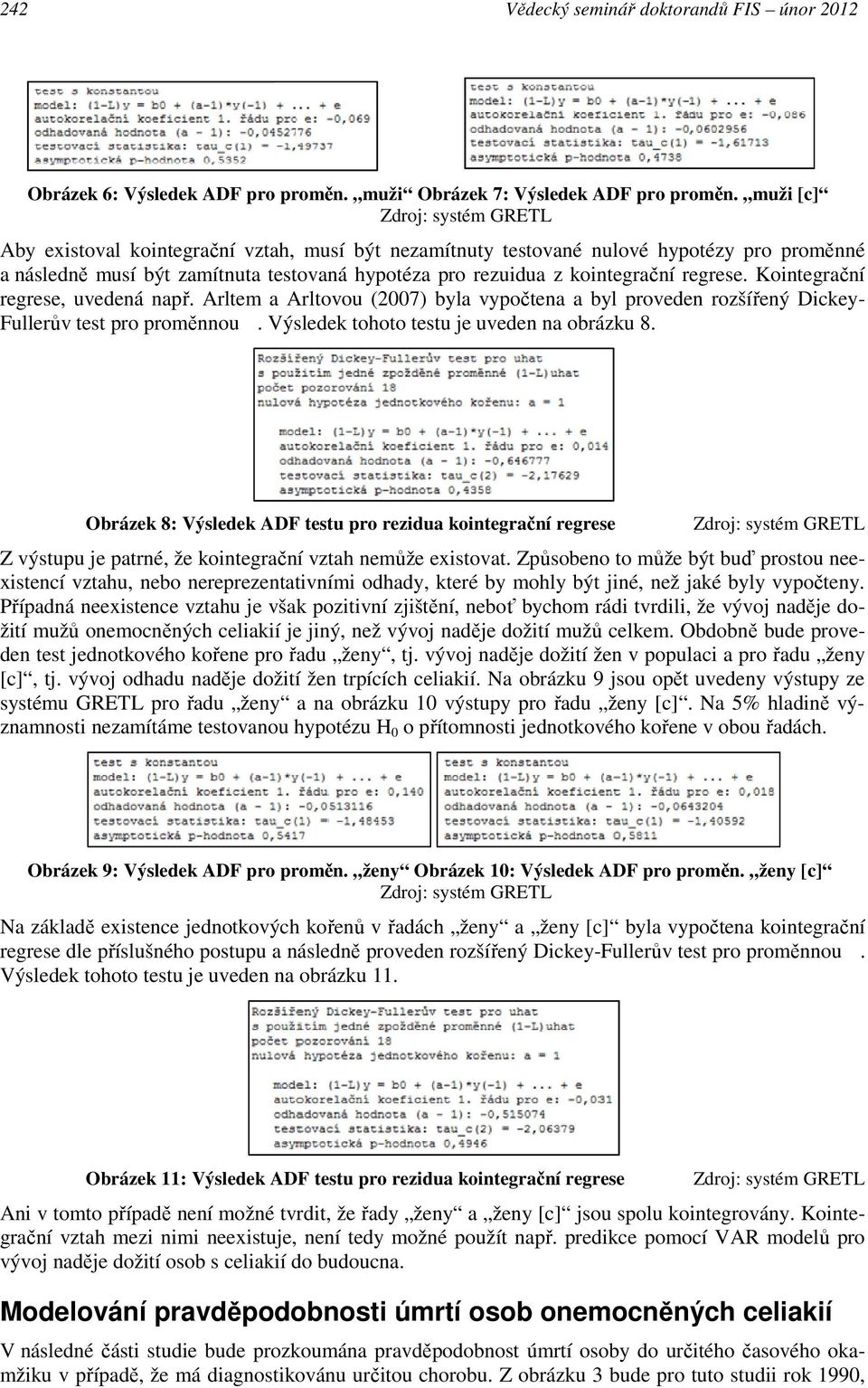 regrese. Kointegrační regrese, uvedená např. Arltem a Arltovou (2007) byla vypočtena a byl proveden rozšířený Dickey- Fullerův test pro proměnnou. Výsledek tohoto testu je uveden na obrázku 8.