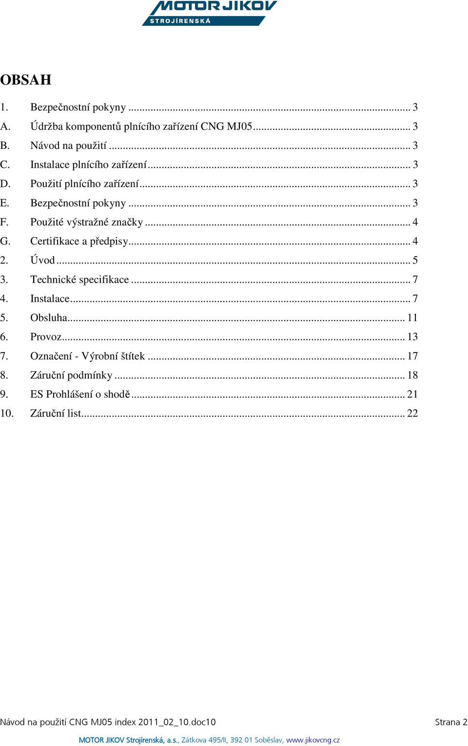 Certifikace a předpisy... 4 2. Úvod... 5 3. Technické specifikace... 7 4. Instalace... 7 5. Obsluha... 11 6. Provoz... 13 7.