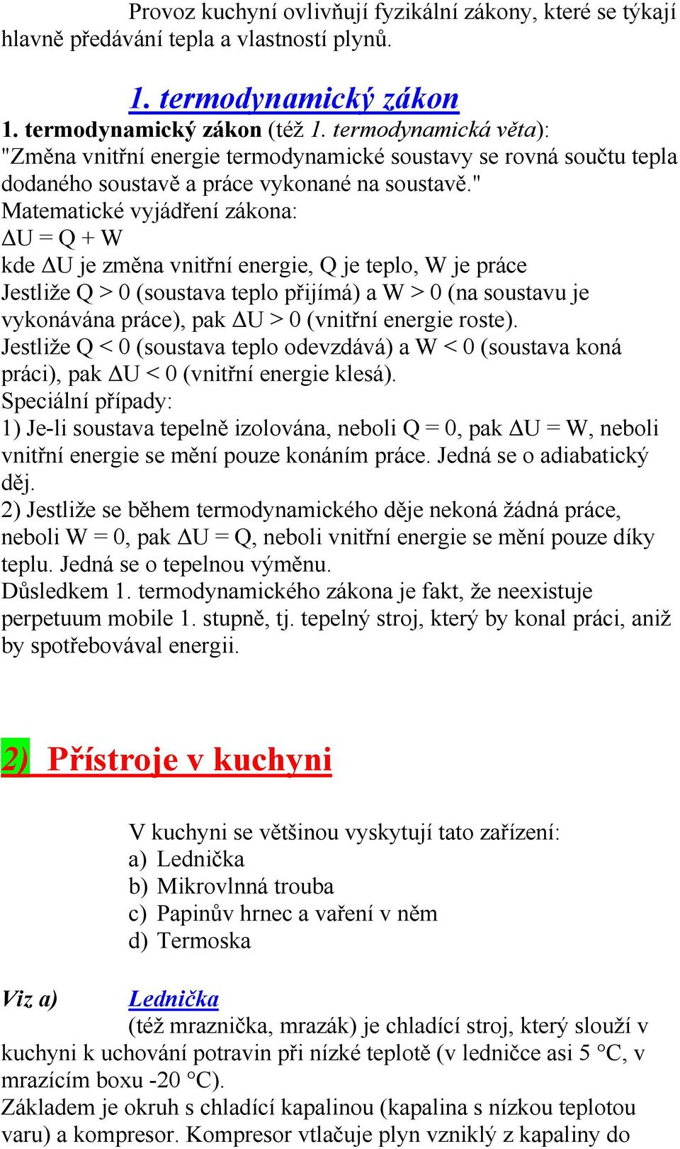 " Matematické vyjádření zákona: U = Q + W kde U je změna vnitřní energie, Q je teplo, W je práce Jestliže Q > 0 (soustava teplo přijímá) a W > 0 (na soustavu je vykonávána práce), pak U > 0 (vnitřní