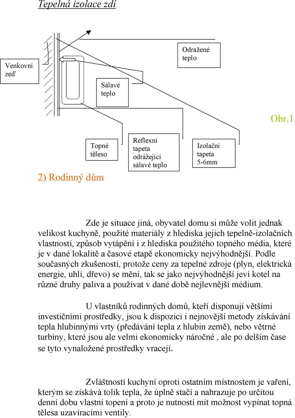 jejich tepelně-izolačních vlastností, způsob vytápění i z hlediska použitého topného média, které je v dané lokalitě a časové etapě ekonomicky nejvýhodnější.