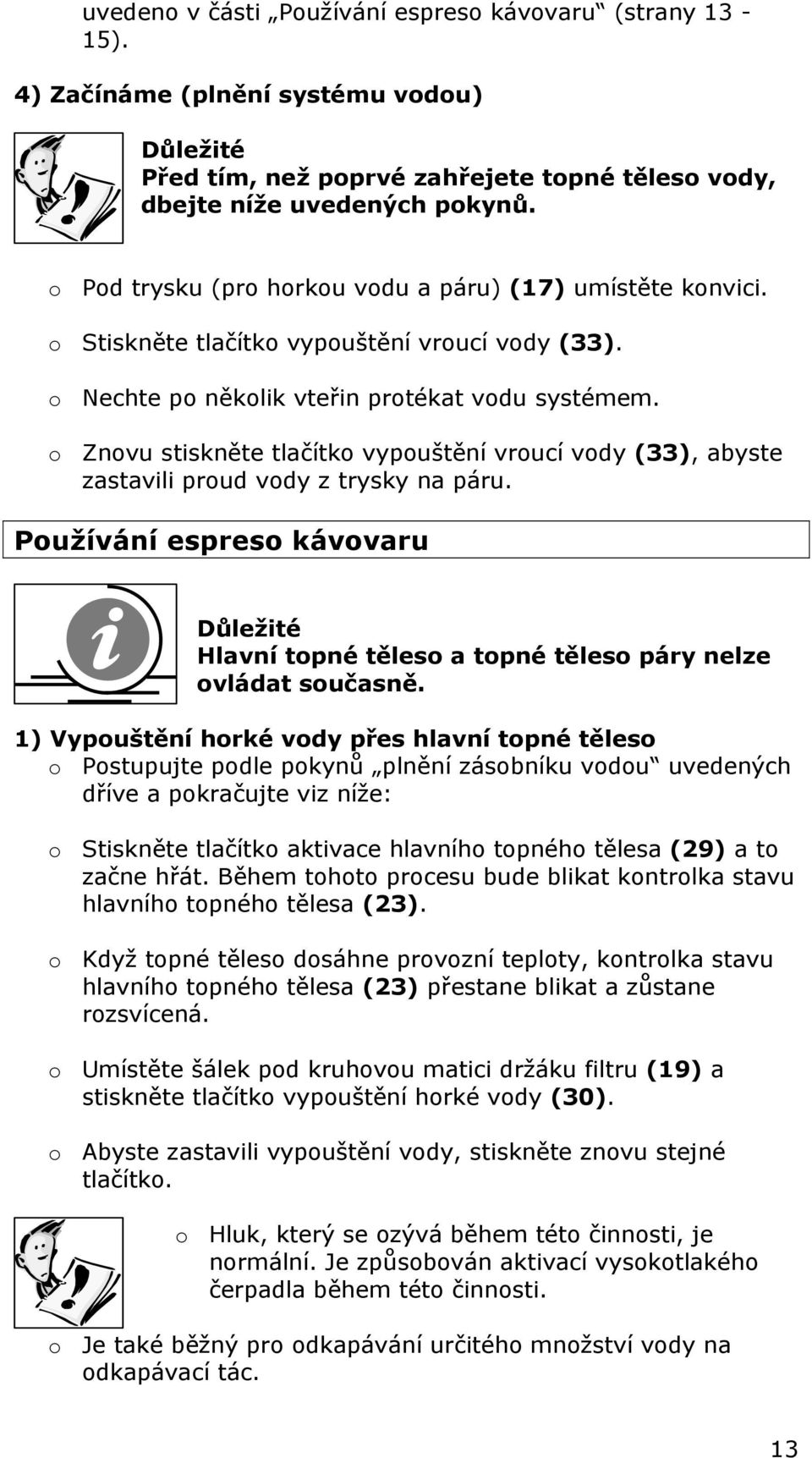 o Znovu stiskněte tlačítko vypouštění vroucí vody (33), abyste zastavili proud vody z trysky na páru.