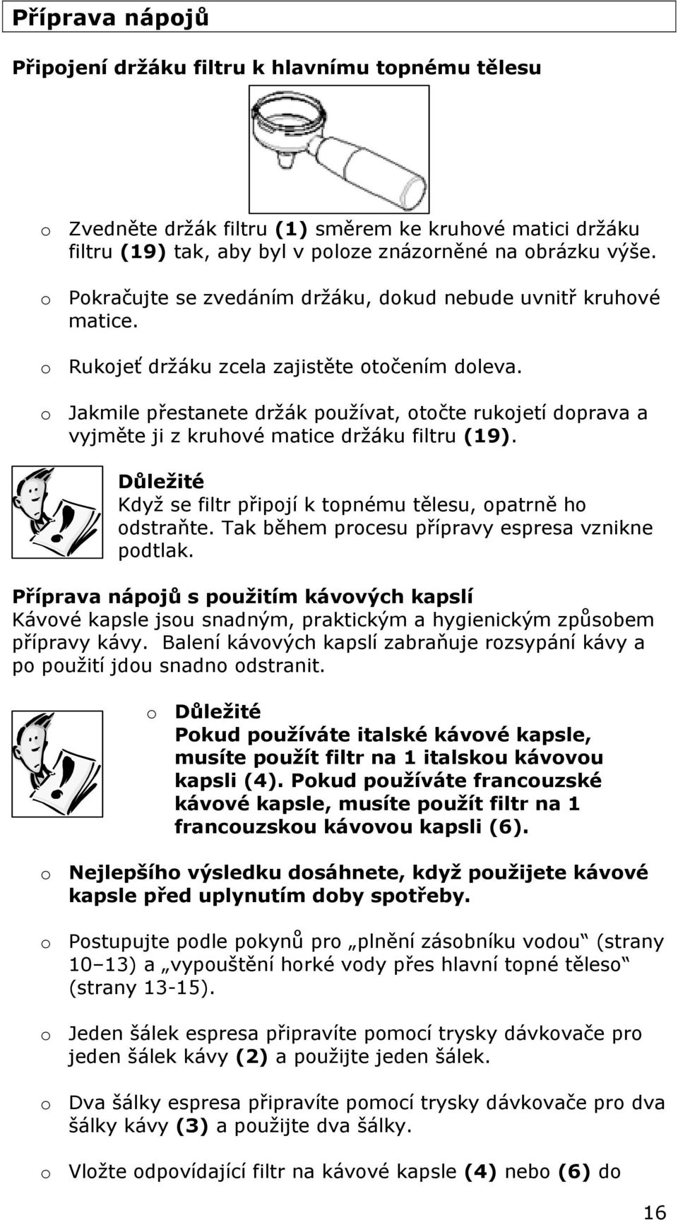 o Jakmile přestanete držák používat, otočte rukojetí doprava a vyjměte ji z kruhové matice držáku filtru (19). Důležité Když se filtr připojí k topnému tělesu, opatrně ho odstraňte.