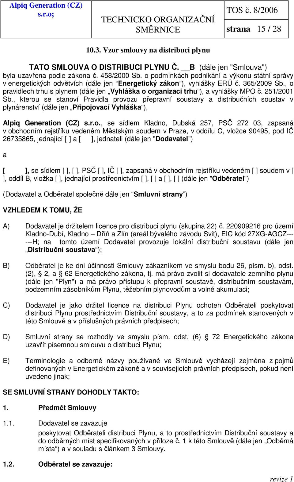 , o pravidlech trhu s plynem (dále jen Vyhláška o organizaci trhu ), a vyhlášky MPO č. 251/2001 Sb.