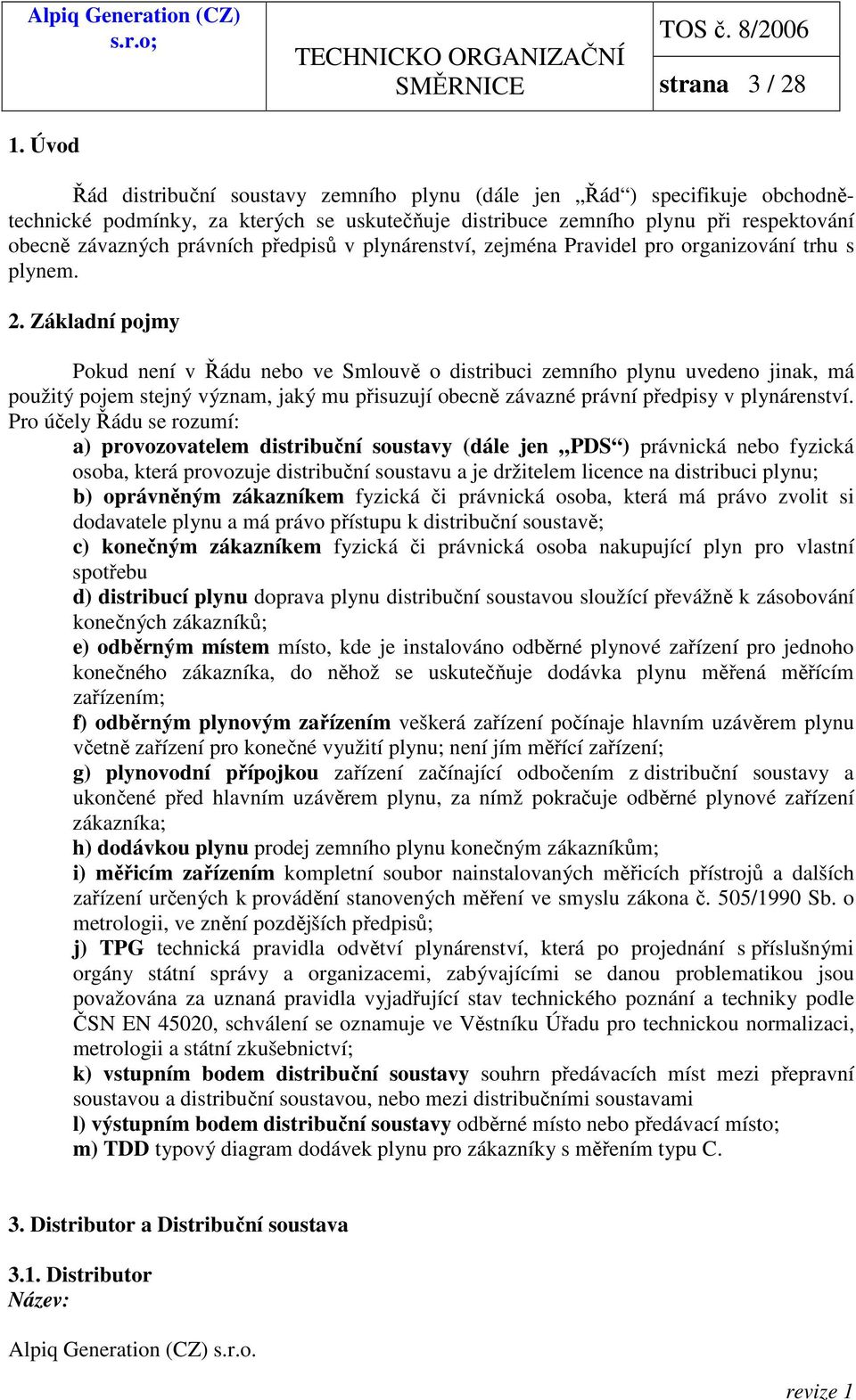 Základní pojmy Pokud není v Řádu nebo ve Smlouvě o distribuci zemního plynu uvedeno jinak, má použitý pojem stejný význam, jaký mu přisuzují obecně závazné právní předpisy v plynárenství.