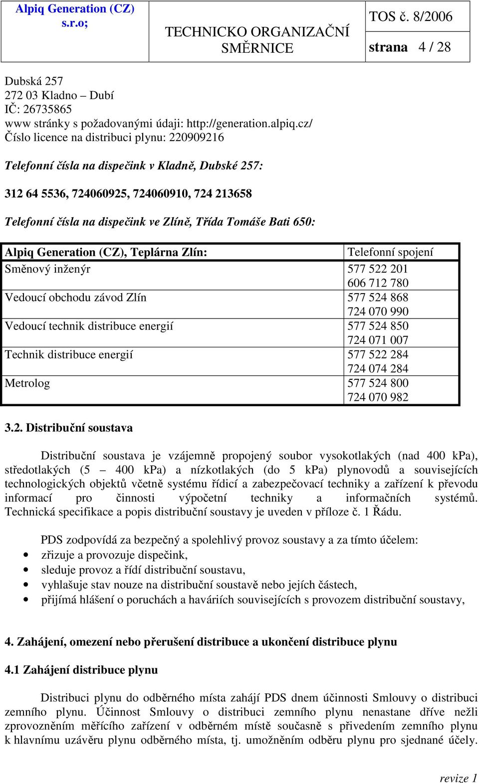 Bati 650: Alpiq Generation (CZ), Teplárna Zlín: Telefonní spojení Směnový inženýr 577 522 201 606 712 780 Vedoucí obchodu závod Zlín 577 524 868 724 070 990 Vedoucí technik distribuce energií 577 524