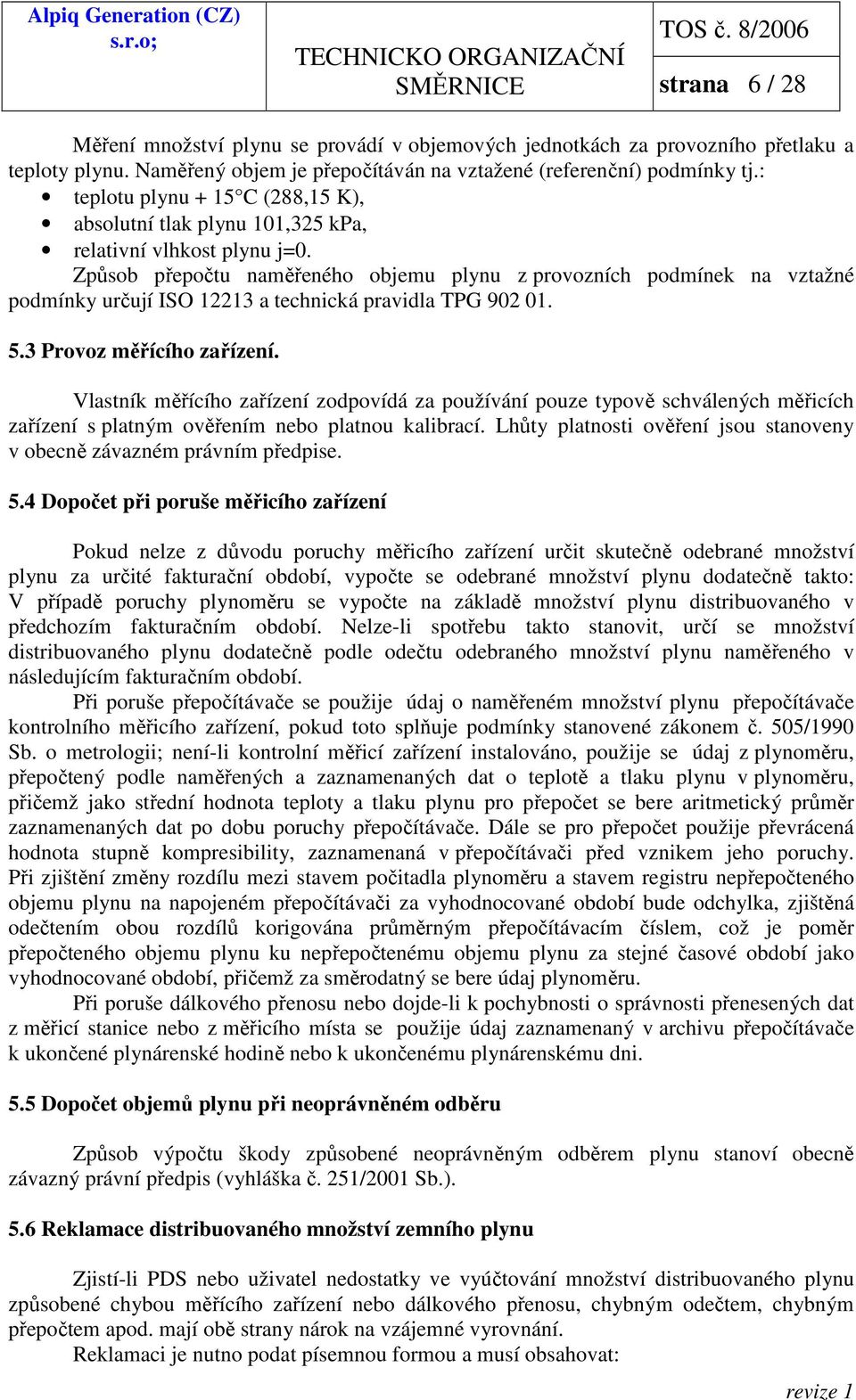 Způsob přepočtu naměřeného objemu plynu z provozních podmínek na vztažné podmínky určují ISO 12213 a technická pravidla TPG 902 01. 5.3 Provoz měřícího zařízení.