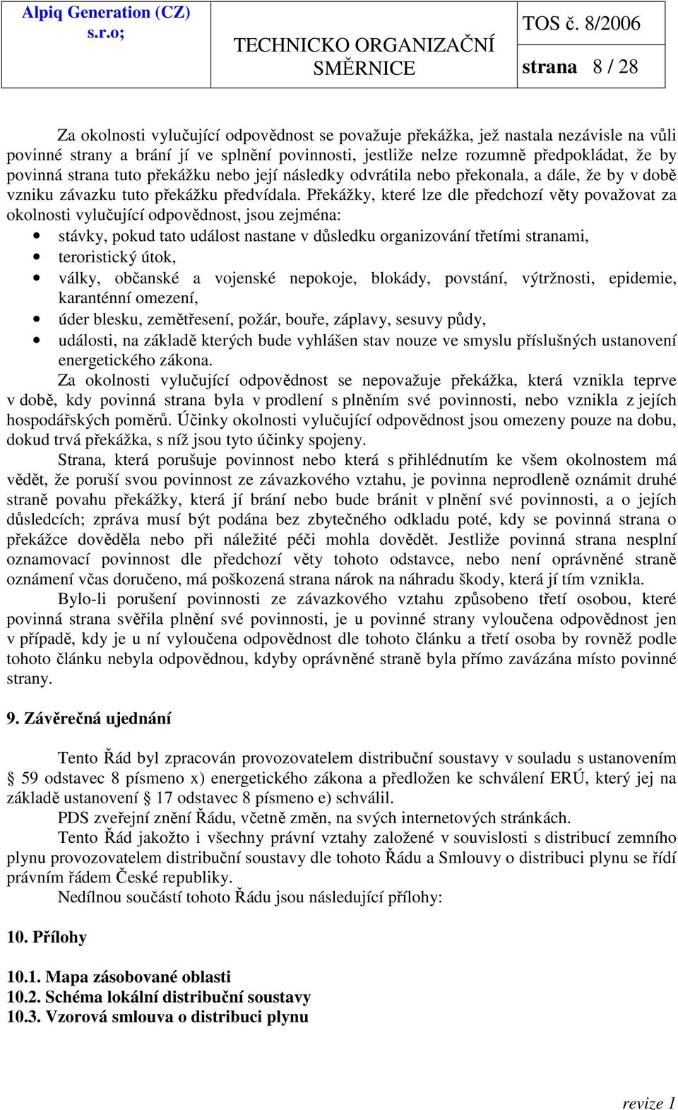 Překážky, které lze dle předchozí věty považovat za okolnosti vylučující odpovědnost, jsou zejména: stávky, pokud tato událost nastane v důsledku organizování třetími stranami, teroristický útok,