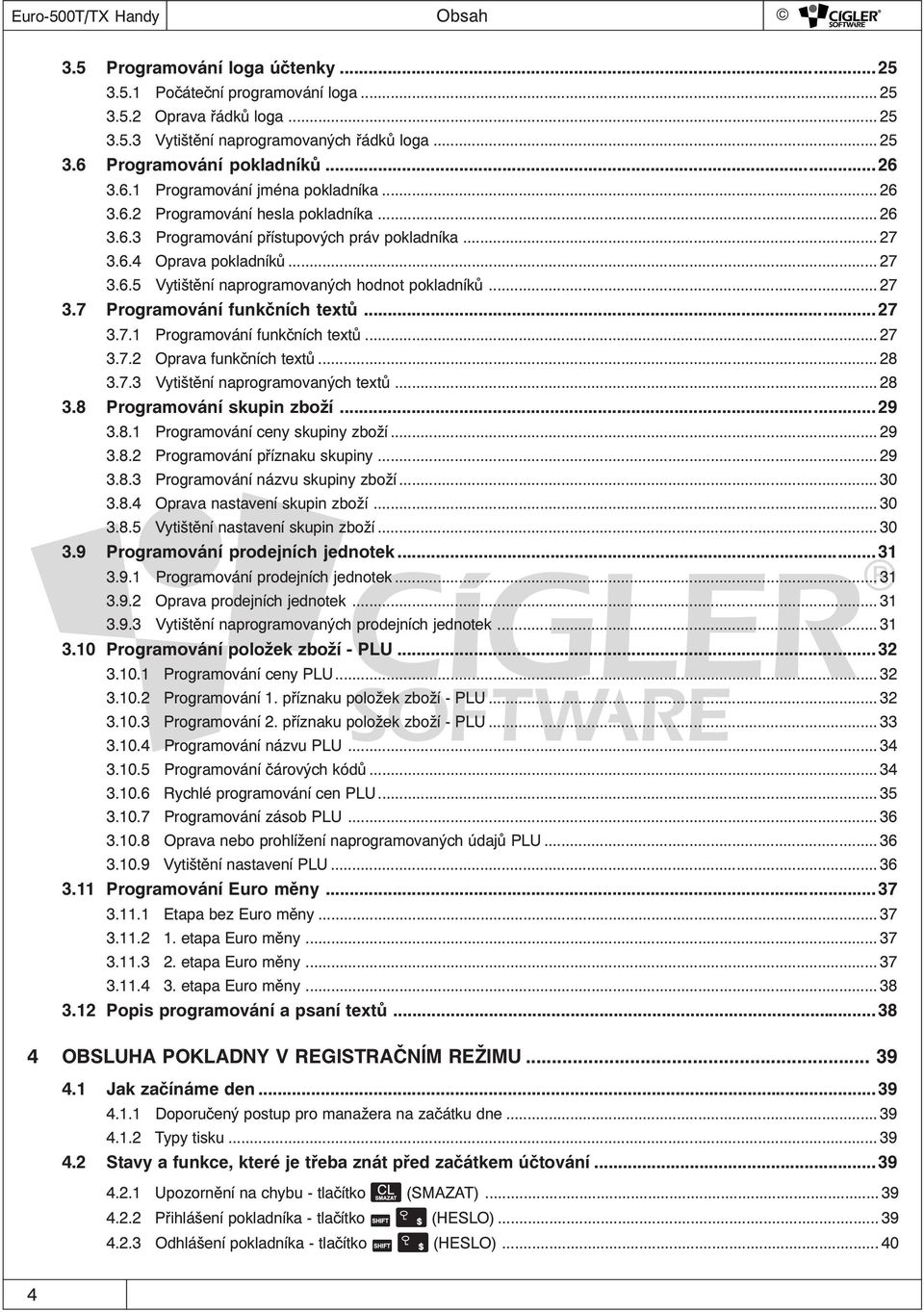 .. 27 3.7 Programování funkčních textů...27 3.7.1 Programování funkčních textů... 27 3.7.2 Oprava funkčních textů... 28 3.7.3 Vytištění naprogramovaných textů... 28 3.8 Programování skupin zboží...29 3.