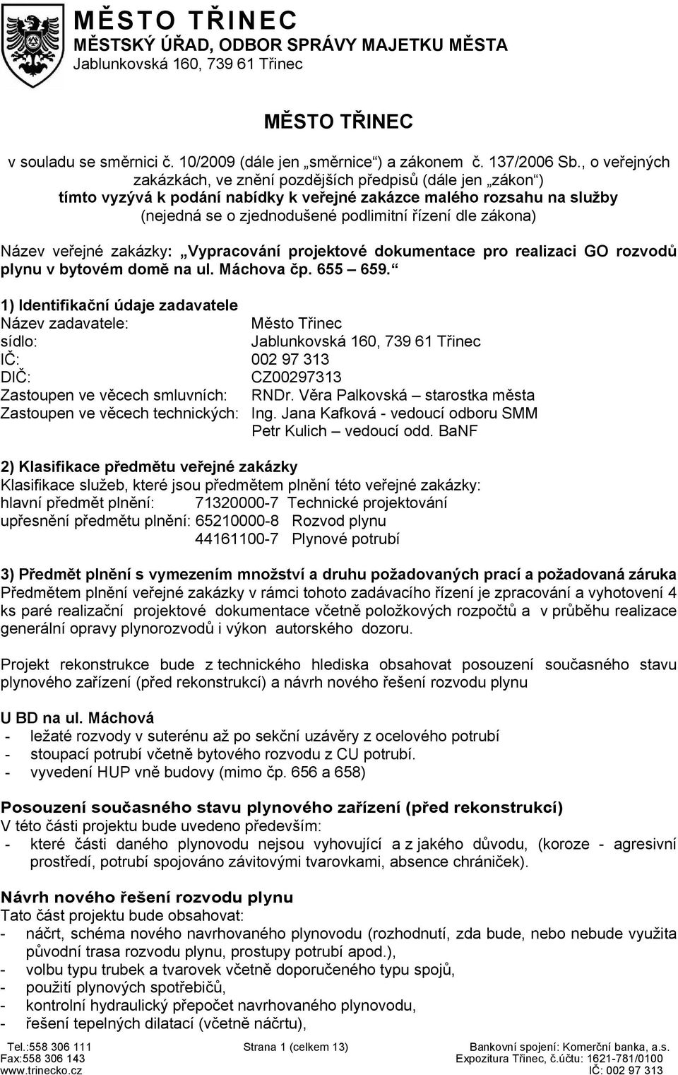 zákona) Název veřejné zakázky: Vypracování projektové dokumentace pro realizaci GO rozvodů plynu v bytovém domě na ul. Máchova čp. 655 659.