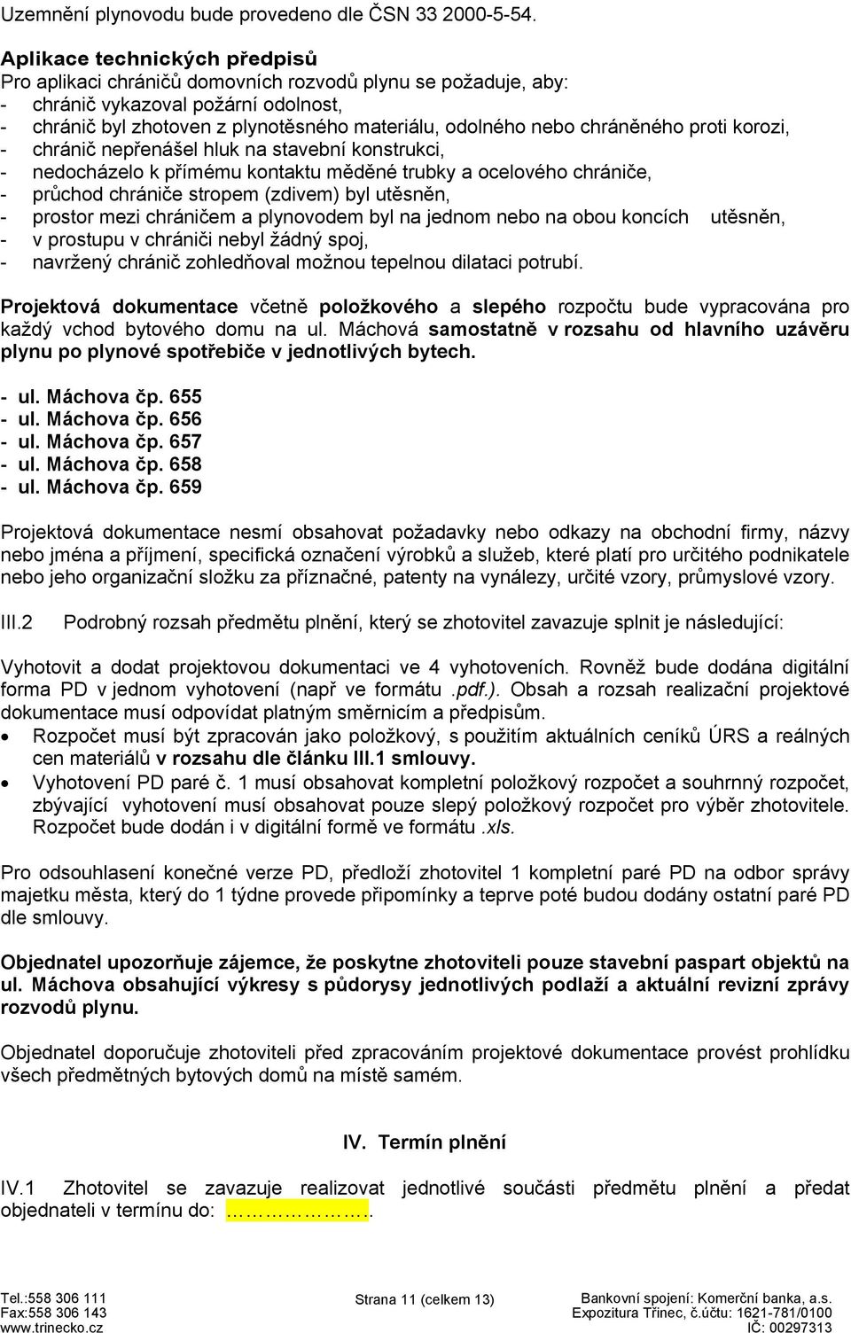 chráněného proti korozi, - chránič nepřenášel hluk na stavební konstrukci, - nedocházelo k přímému kontaktu měděné trubky a ocelového chrániče, - průchod chrániče stropem (zdivem) byl utěsněn, -