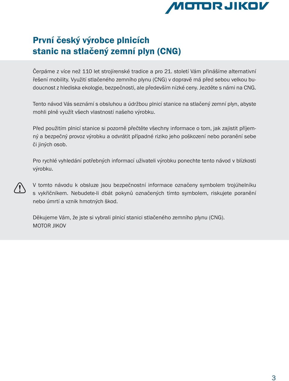 Tento návod Vás seznámí s obsluhou a údržbou plnicí stanice na stlačený zemní plyn, abyste mohli plně využít všech vlastností našeho výrobku.
