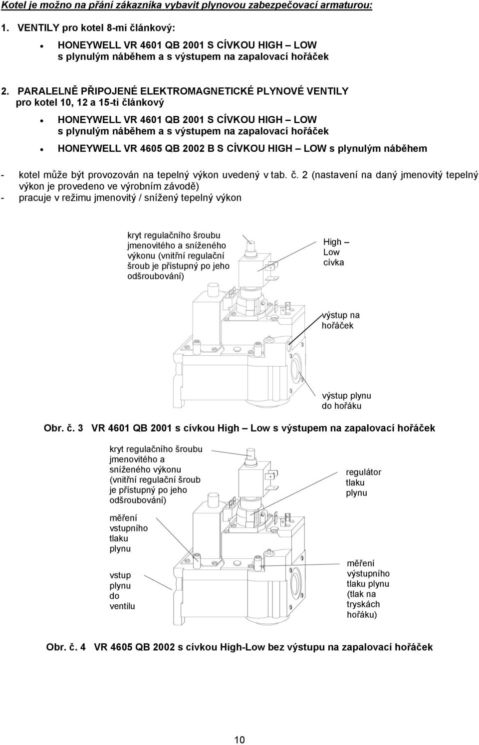 PARALELNĚ PŘIPOJENÉ ELEKTROMAGNETICKÉ PLYNOVÉ VENTILY pro kotel 10, 12 a 15-ti článkový HONEYWELL VR 4601 QB 2001 S CÍVKOU HIGH LOW s plynulým náběhem a s výstupem na zapalovací hořáček HONEYWELL VR