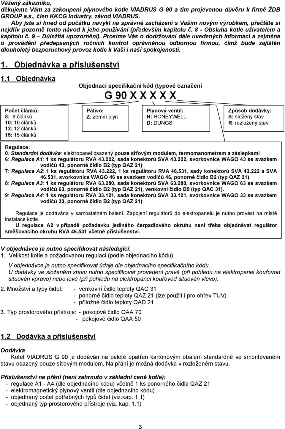 8 - Obsluha kotle uživatelem a kapitolu č. 9 Důležitá upozornění).