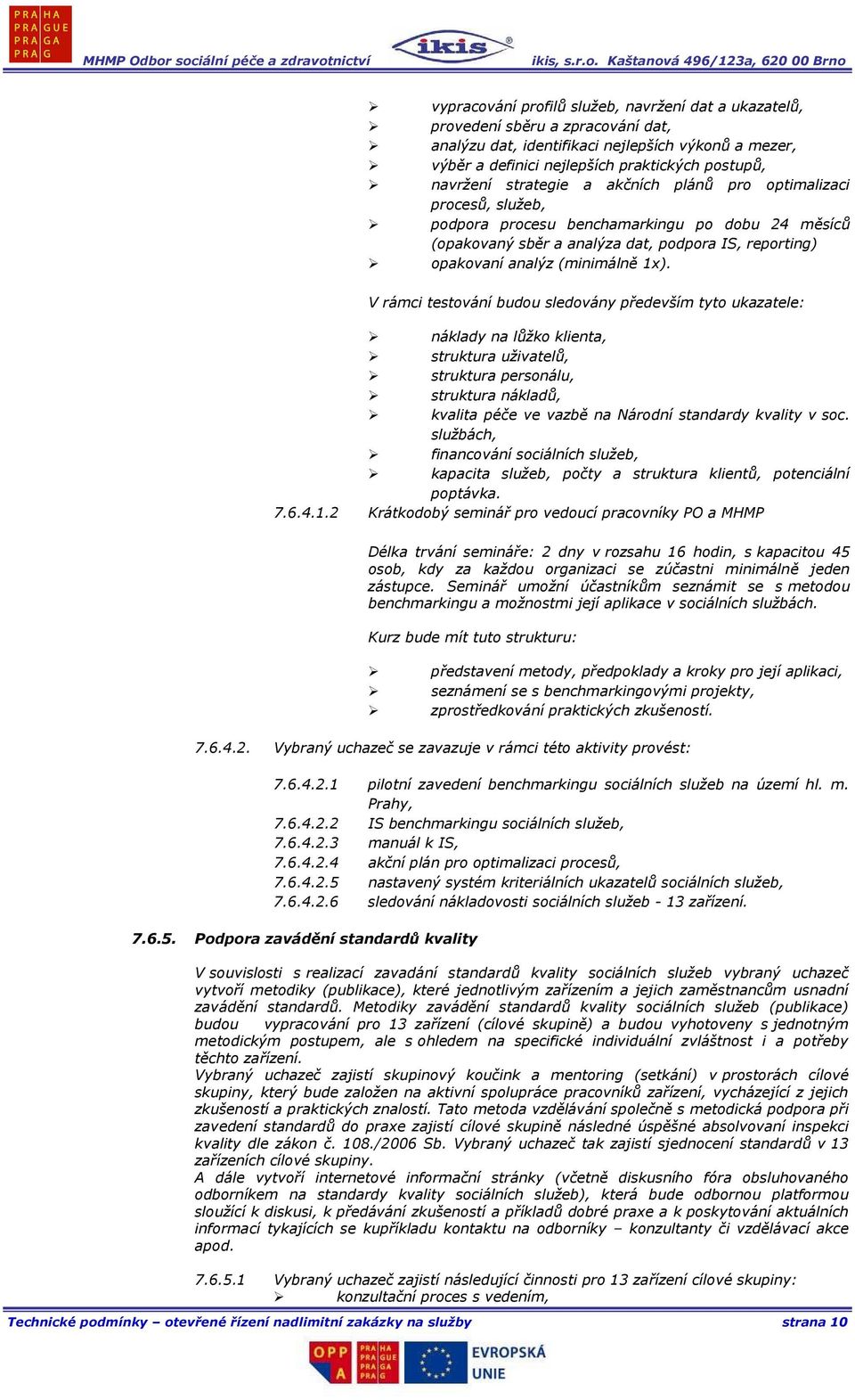 V rámci testování budou sledovány především tyto ukazatele: náklady na lůžko klienta, struktura uživatelů, struktura personálu, struktura nákladů, kvalita péče ve vazbě na Národní standardy kvality v