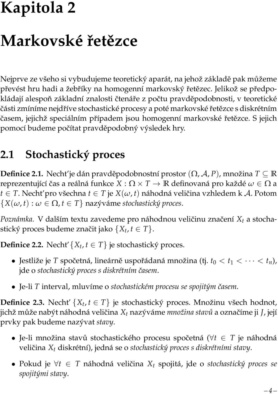 speciálním případem jsou homogenní markovské řetězce. S jejich pomocí budeme počítat pravděpodobný výsledek hry. 2.1 