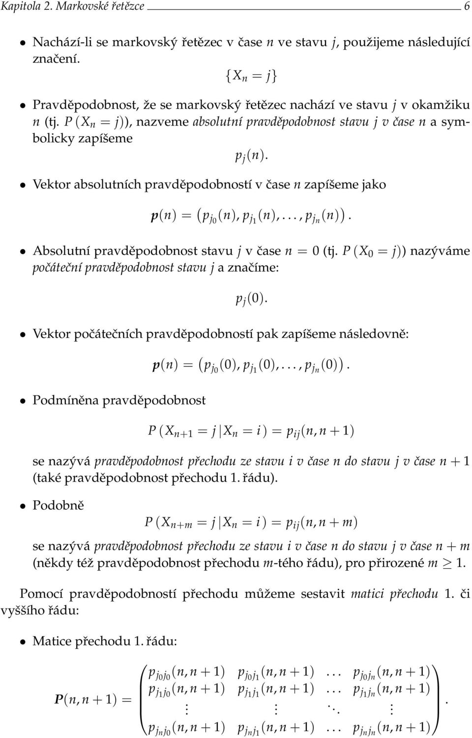 Vektor absolutních pravděpodobností v čase n zapíšeme jako p(n) = ( p j0 (n), p j1 (n),..., p jn (n) ). Absolutní pravděpodobnost stavu j v čase n = 0 (tj.