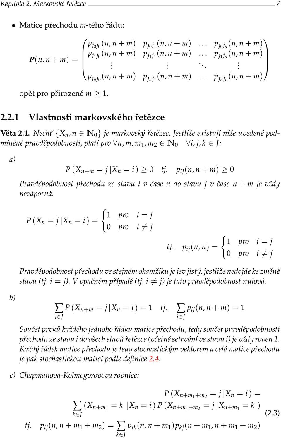 Jestliže existují níže uvedené podmíněné pravděpodobnosti, platí pro n, m, m 1, m 2 N 0 i, j, k J: a) b) P (X n+m = j X n = i ) 0 tj.