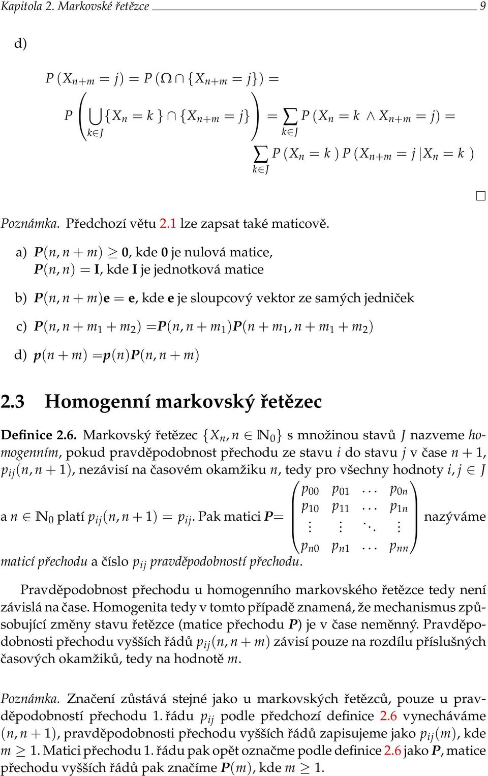 a) P(n, n + m) 0, kde 0 je nulová matice, P(n, n) = I, kde I je jednotková matice b) P(n, n + m)e = e, kde e je sloupcový vektor ze samých jedniček c) P(n, n + m 1 + m 2 ) =P(n, n + m 1 )P(n + m 1, n