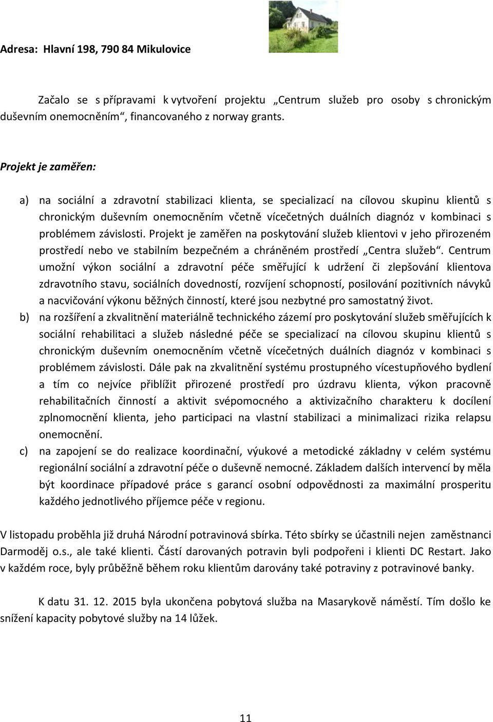 problémem závislosti. Projekt je zaměřen na poskytování služeb klientovi v jeho přirozeném prostředí nebo ve stabilním bezpečném a chráněném prostředí Centra služeb.