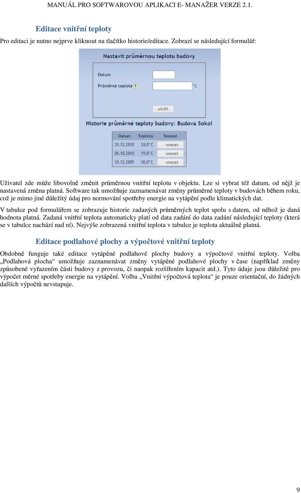 Software tak umožňuje zaznamenávat změny průměrné teploty v budovách během roku, což je mimo jiné důležitý údaj pro normování spotřeby energie na vytápění podle klimatických dat.