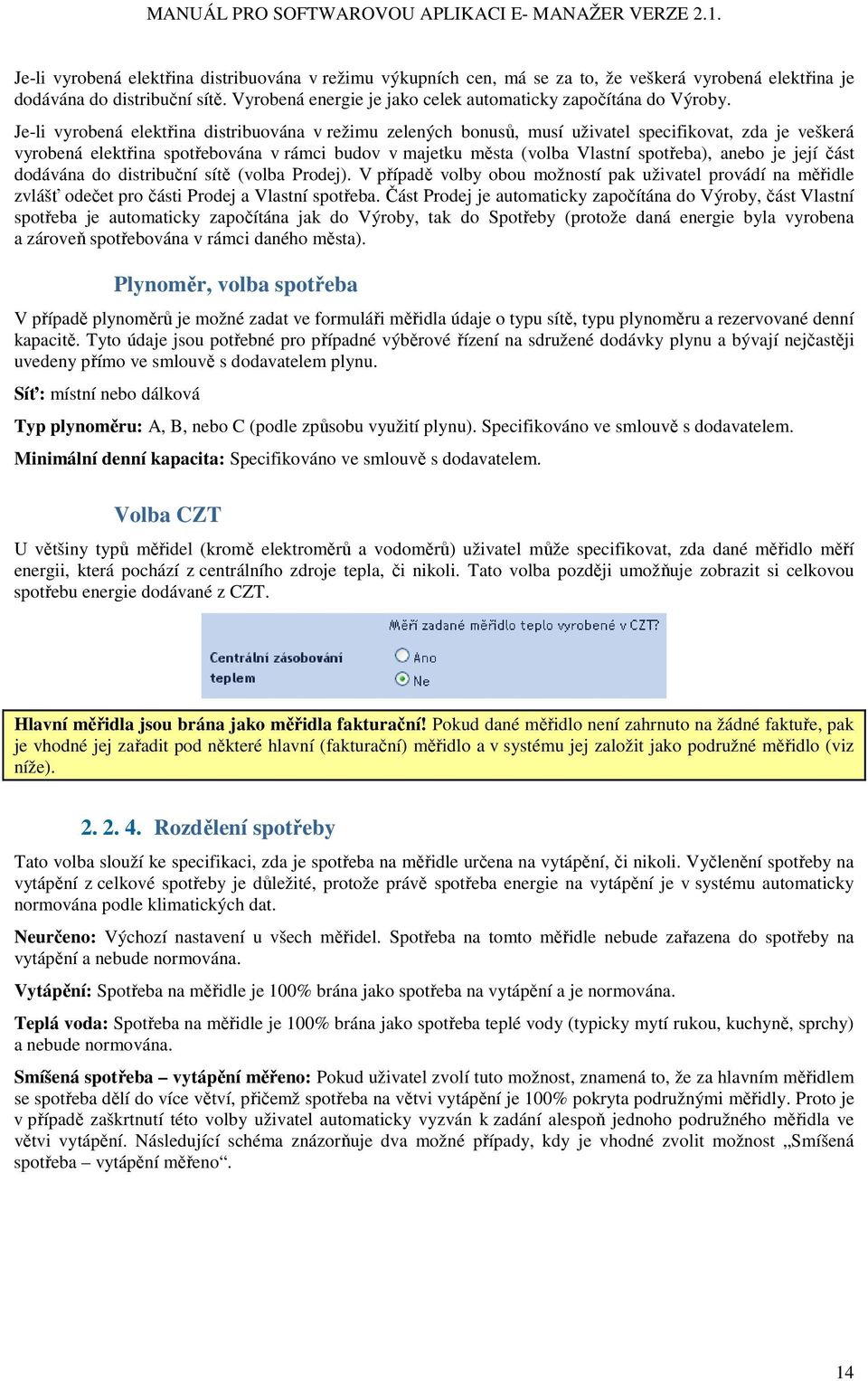 Je-li vyrobená elektřina distribuována v režimu zelených bonusů, musí uživatel specifikovat, zda je veškerá vyrobená elektřina spotřebována v rámci budov v majetku města (volba Vlastní spotřeba),