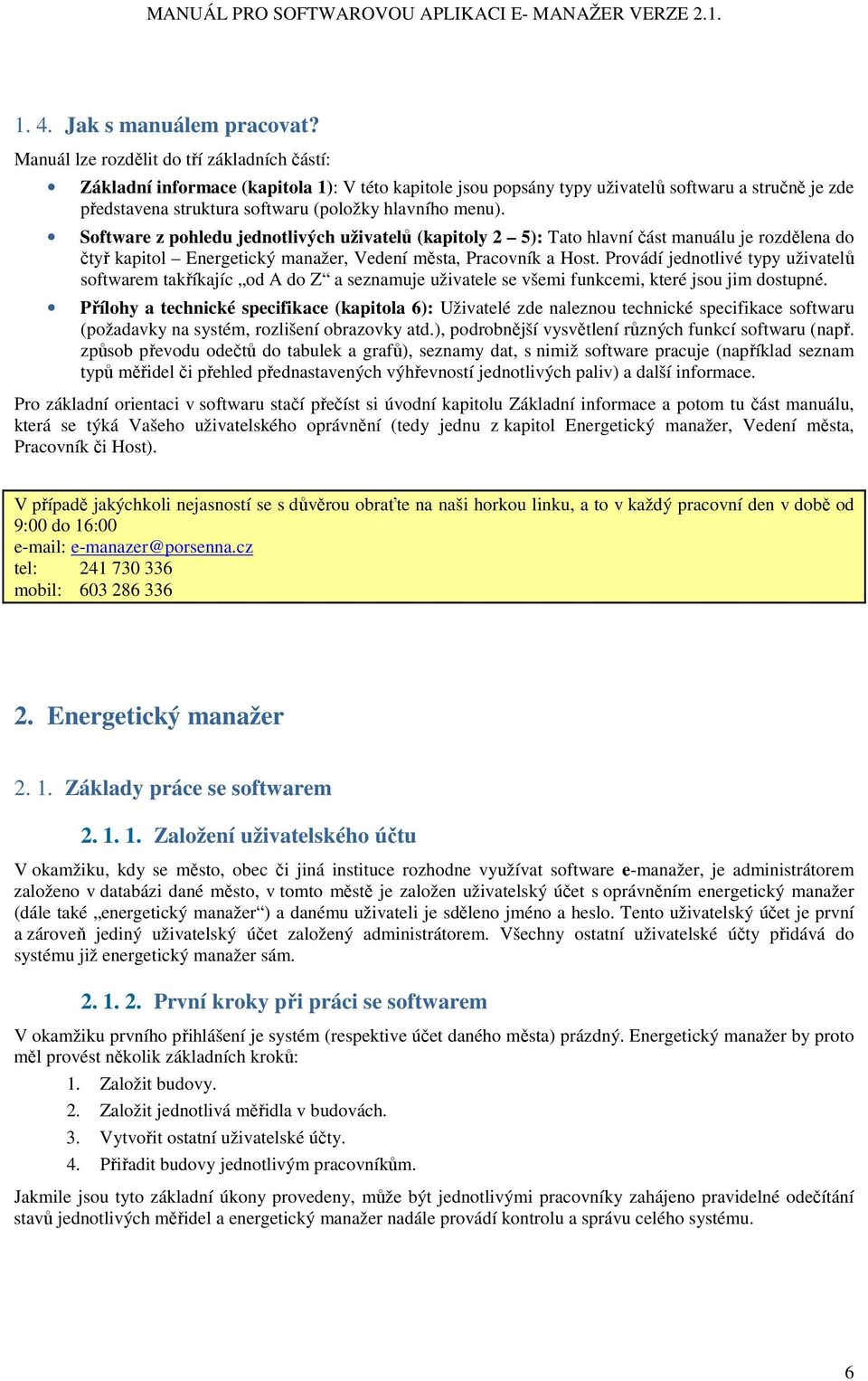 menu). Software z pohledu jednotlivých uživatelů (kapitoly 2 5): Tato hlavní část manuálu je rozdělena do čtyř kapitol Energetický manažer, Vedení města, Pracovník a Host.