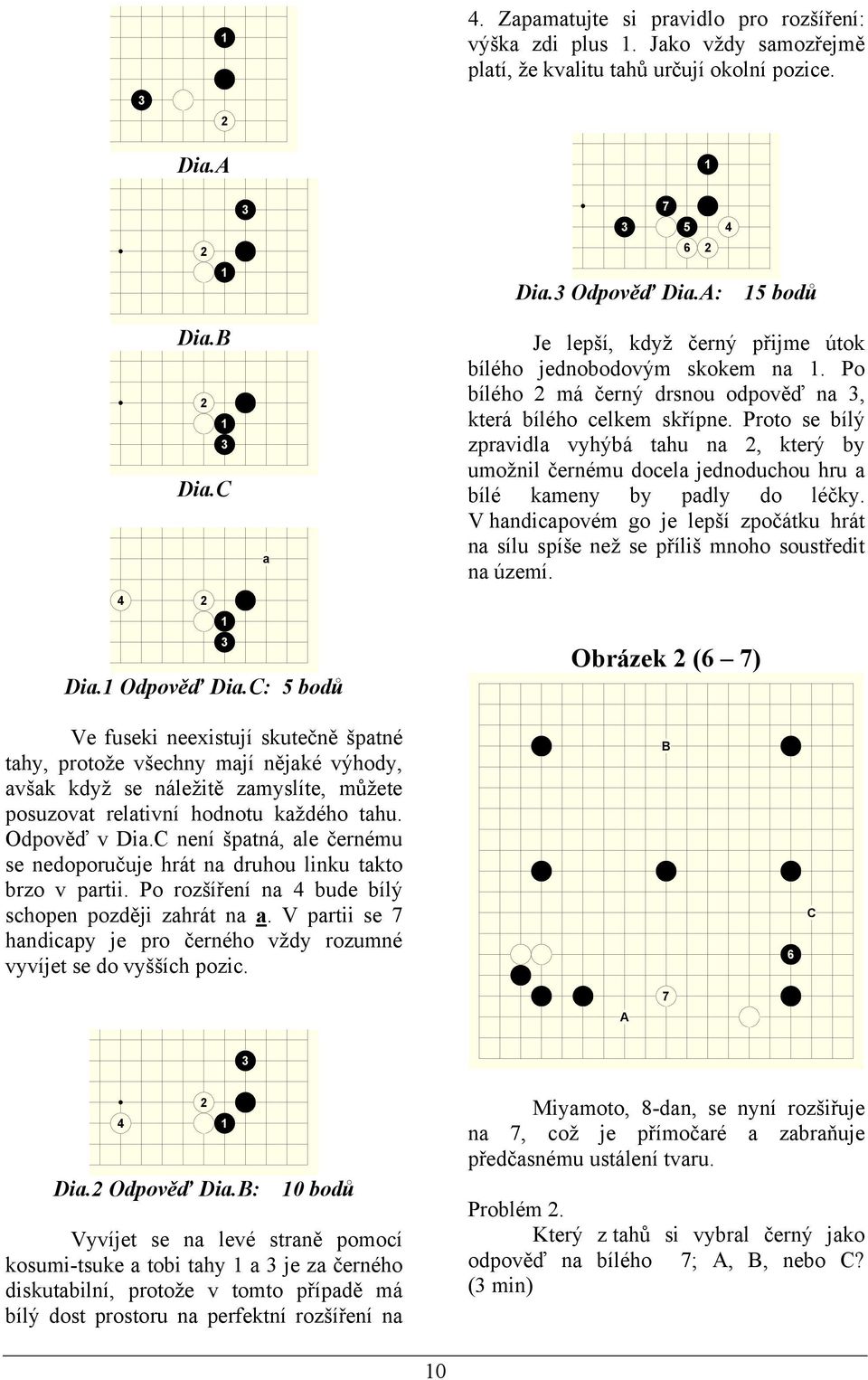 Proto se bílý zprvidl vyhýbá thu n, který by umožnil černému docel jednoduchou hru bílé kmeny by pdly do léčky.