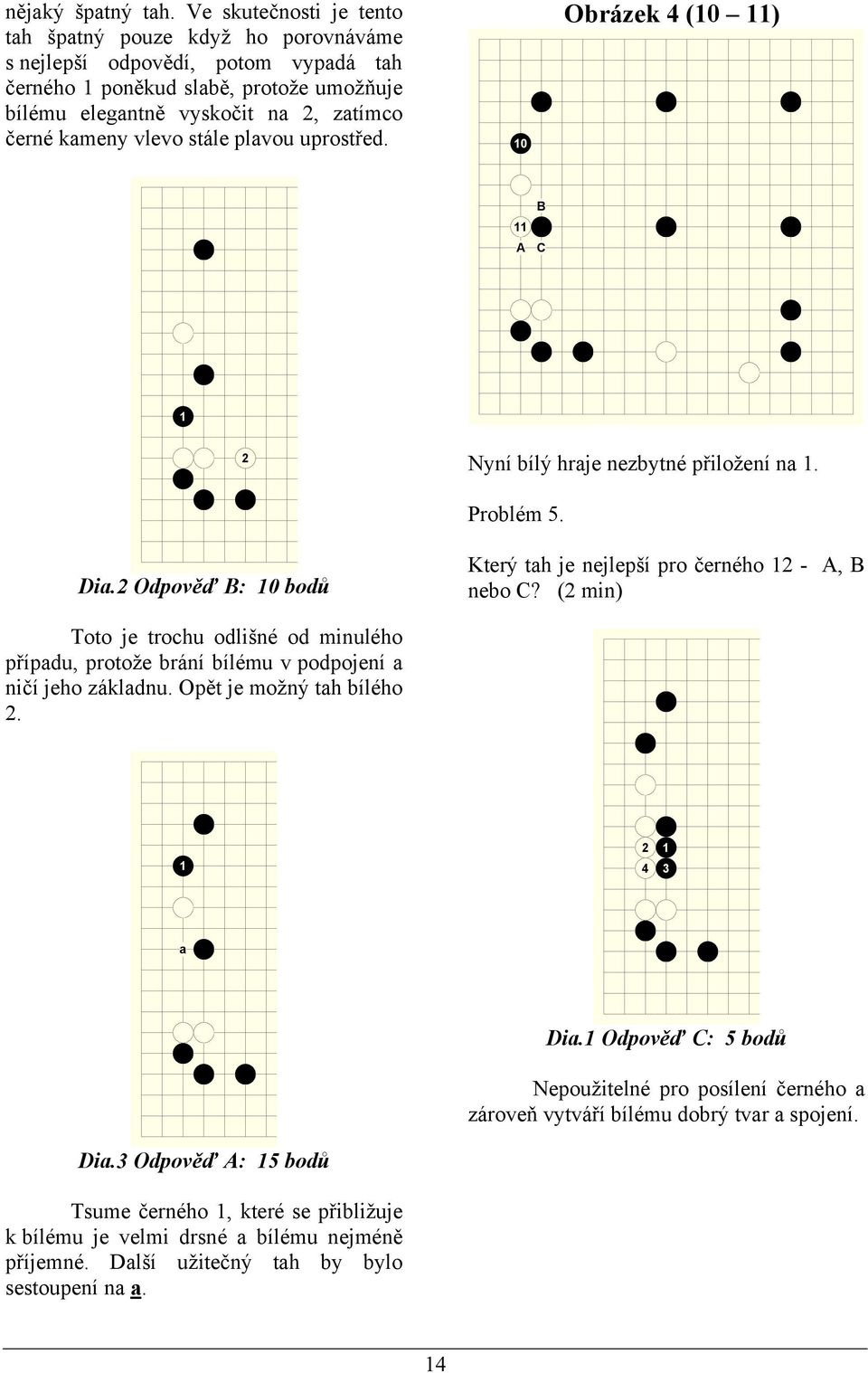 vlevo stále plvou uprostřed. 0 Obrázek (0 ) A B C Nyní bílý hrje nezbytné přiložení n. Problém. Di. Odpověď B: 0 bodů Který th je nejlepší pro černého - A, B nebo C?