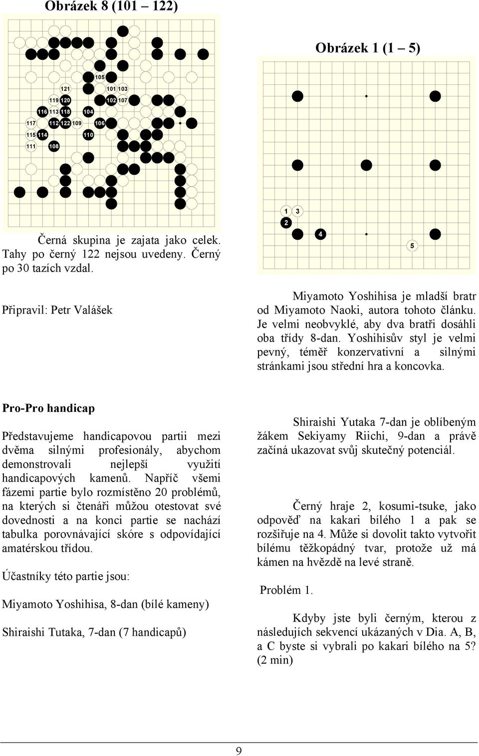 Yoshihisův styl je velmi pevný, téměř konzervtivní silnými stránkmi jsou střední hr koncovk.