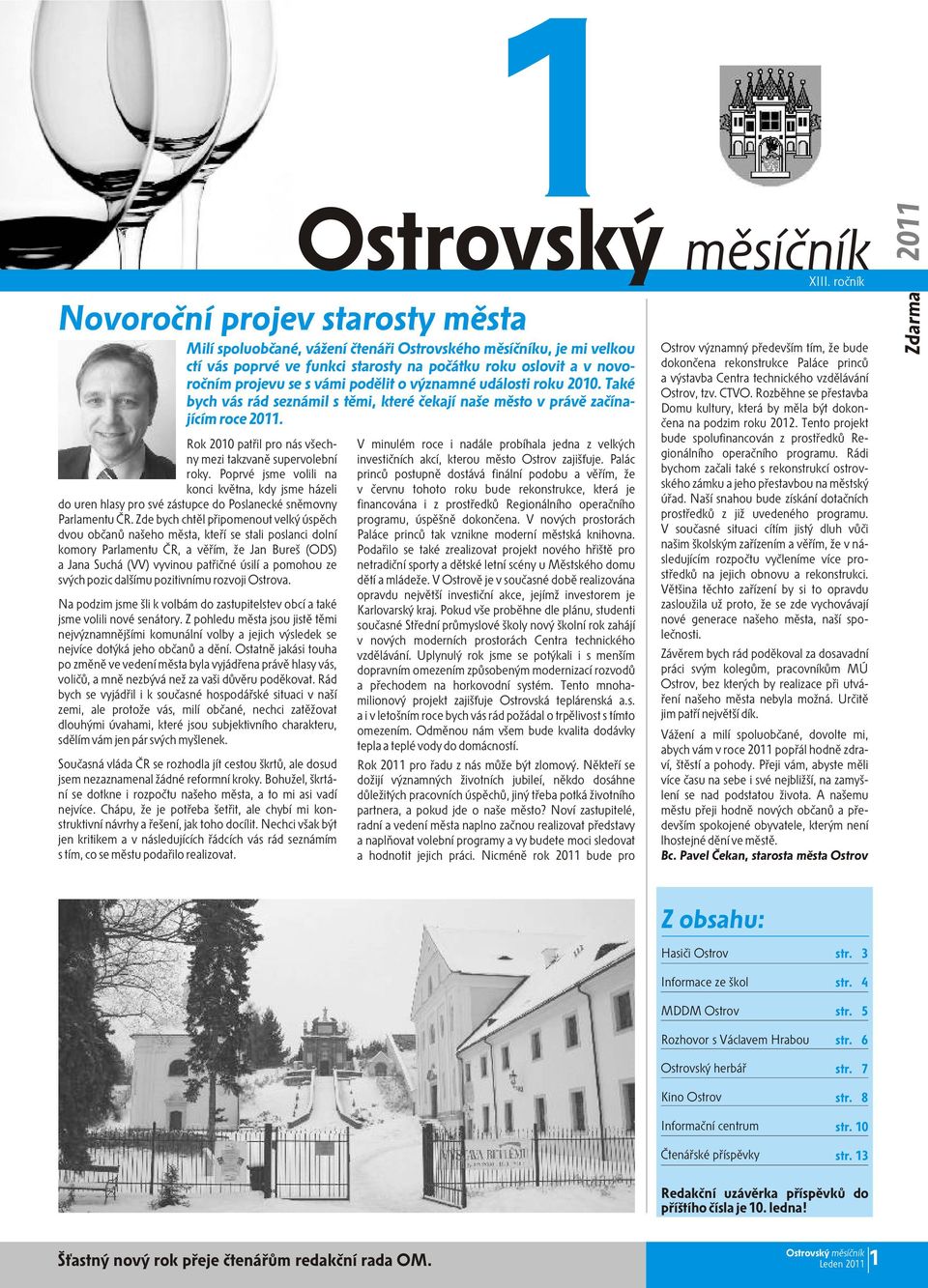 2010. Také bych vás rád seznámil s tìmi, které èekají naše mìsto v právì zaèínajícím roce 2011. Rok 2010 patøil pro nás všechny mezi takzvanì supervolební roky.