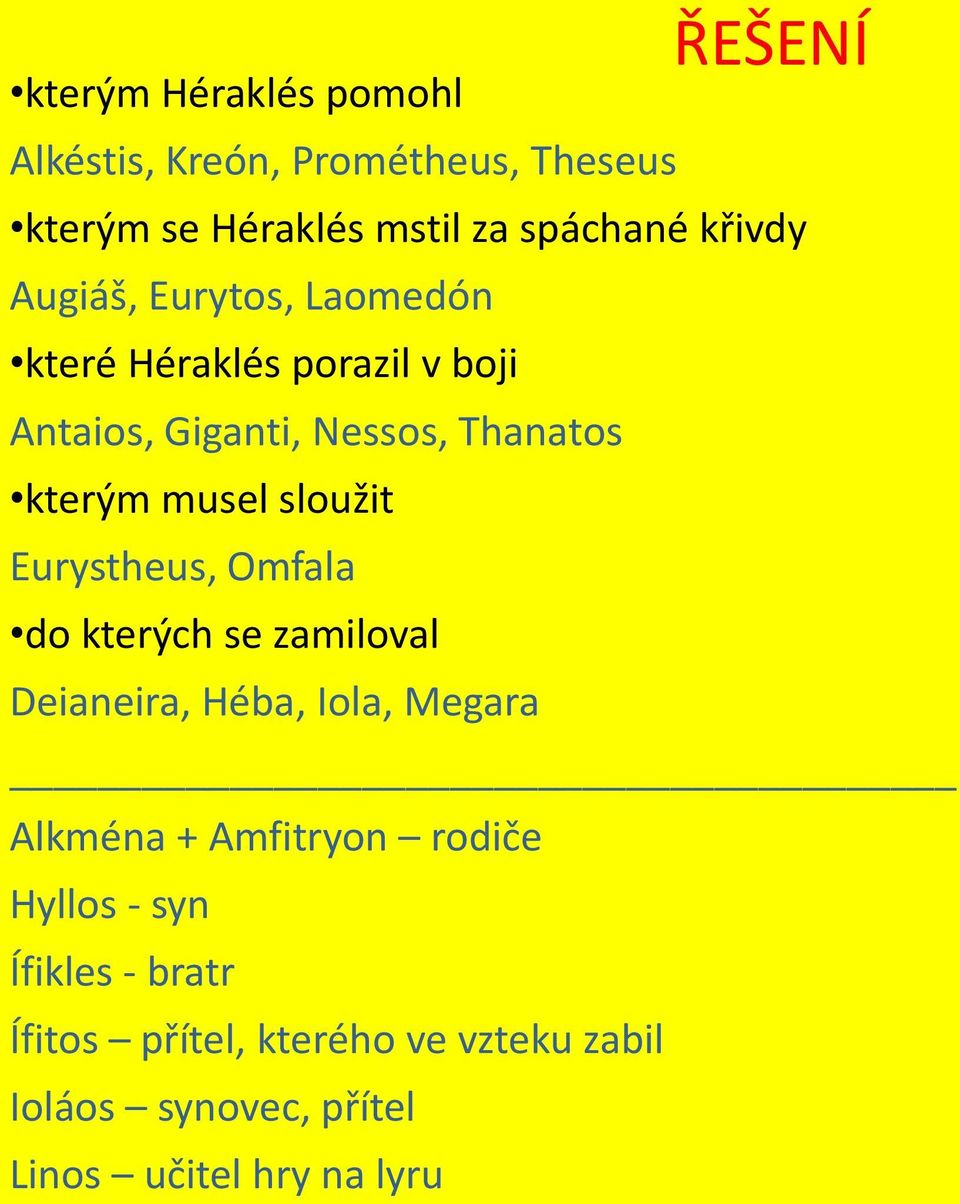 musel sloužit Eurystheus, Omfala do kterých se zamiloval Deianeira, Héba, Iola, Megara Alkména + Amfitryon