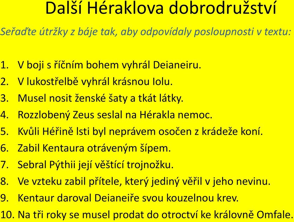 Kvůli Héřině lsti byl neprávem osočen z krádeže koní. 6. Zabil Kentaura otráveným šípem. 7. Sebral Pýthii její věštící trojnožku. 8.