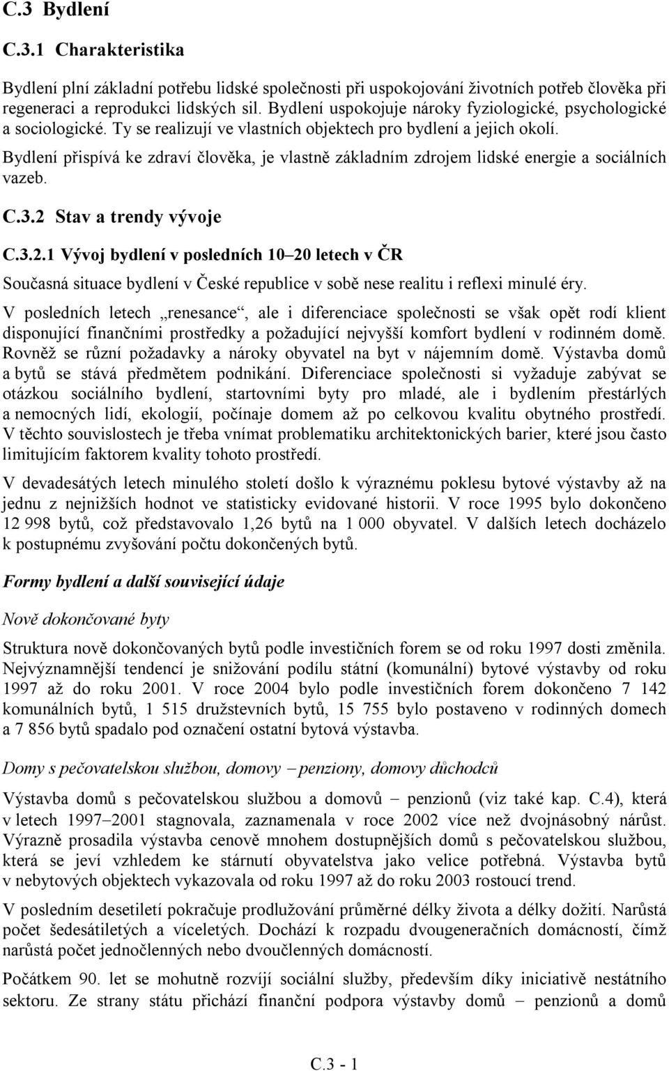 Bydlení přispívá ke zdraví člověka, je vlastně základním zdrojem lidské energie a sociálních vazeb. C.3.2 