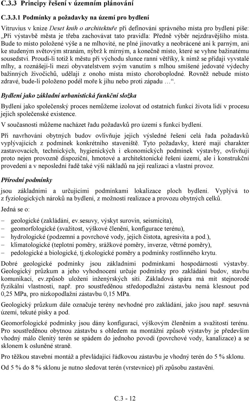 Bude to místo položené výše a ne mlhovité, ne plné jinovatky a neobrácené ani k parným, ani ke studeným světovým stranám, nýbrž k mírným, a konečně místo, které se vyhne bažinatému sousedství.